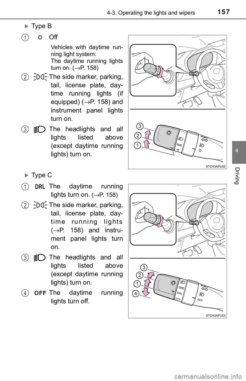 TOYOTA YARIS LIFTBACK 2020  Owners Manual (in English) 1574-3. Operating the lights and wipers
4
Driving
Ty p e  BOff
Vehicles with daytime run-
ning light system: 
The daytime running lights
turn on. ( →P. 158)
The side marker, parking,
tail, licens