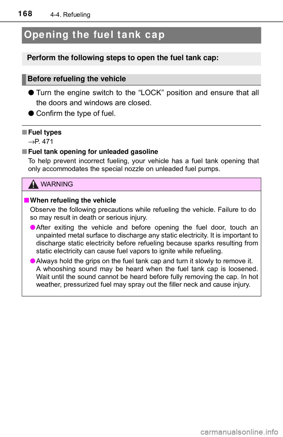 TOYOTA YARIS LIFTBACK 2020 Owners Manual (in English) 1684-4. Refueling
Opening the fuel tank cap
●Turn the engine switch to the “LOC K” position and ensure that all
the doors and windows are closed.
● Confirm the type of fuel.
■Fuel types
→P TOYOTA YARIS LIFTBACK 2020 Owners Manual (in English) 1684-4. Refueling
Opening the fuel tank cap
●Turn the engine switch to the “LOC K” position and ensure that all
the doors and windows are closed.
● Confirm the type of fuel.
■Fuel types
→P