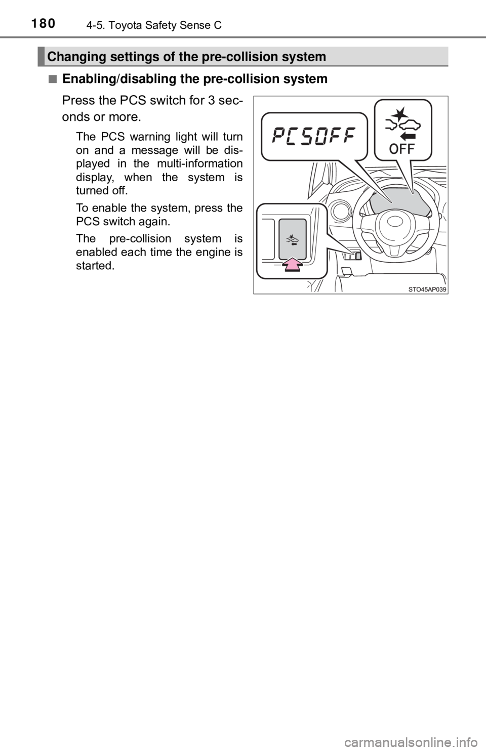 TOYOTA YARIS LIFTBACK 2020 Owners Manual (in English) 1804-5. Toyota Safety Sense C
■Enabling/disabling the pre-collision system
Press the PCS switch for 3 sec-
onds or more.
The PCS warning light will turn
on and a message will be dis-
played in the m TOYOTA YARIS LIFTBACK 2020 Owners Manual (in English) 1804-5. Toyota Safety Sense C
■Enabling/disabling the pre-collision system
Press the PCS switch for 3 sec-
onds or more.
The PCS warning light will turn
on and a message will be dis-
played in the m