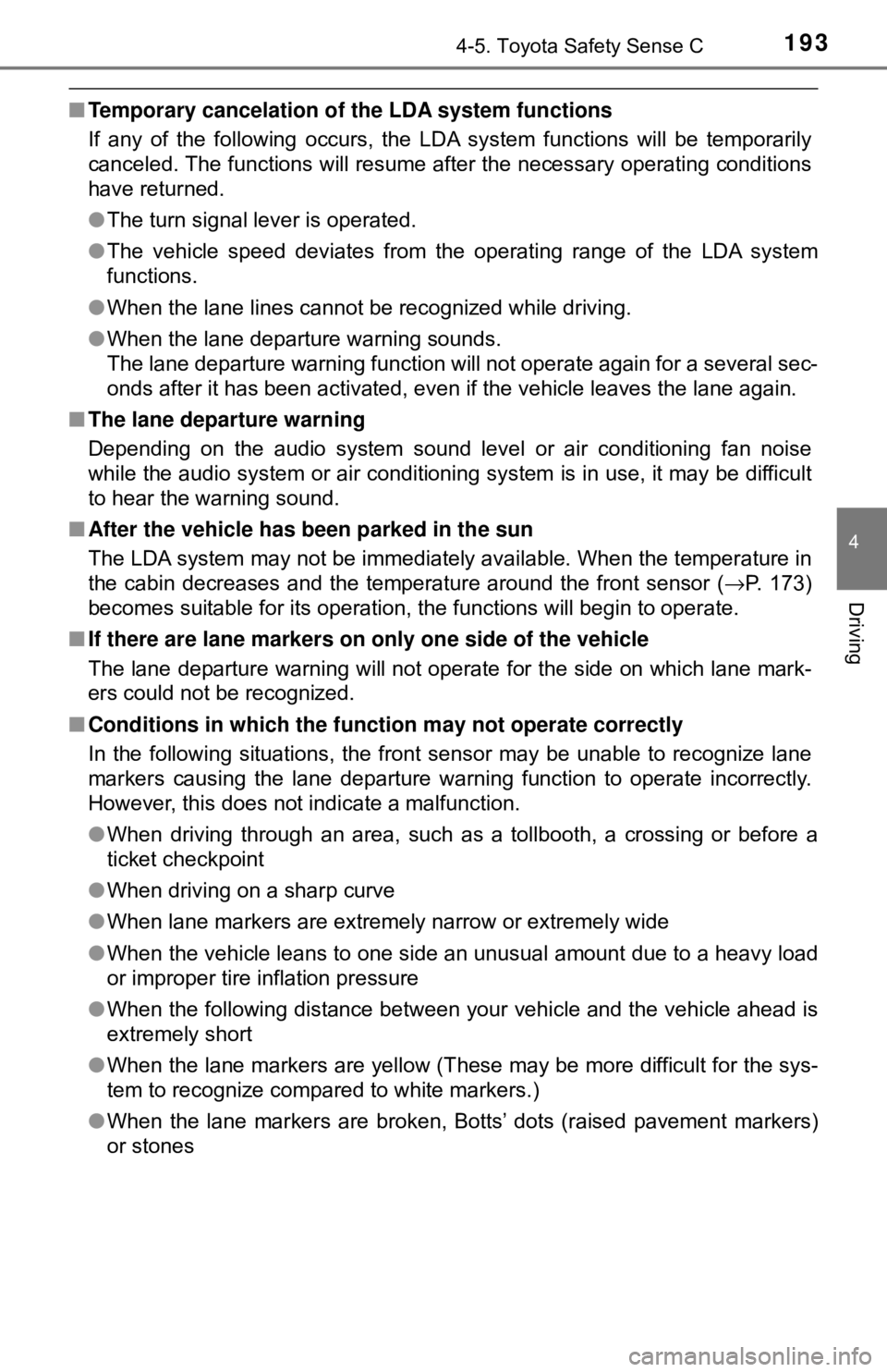 TOYOTA YARIS LIFTBACK 2020   (in English) User Guide 1934-5. Toyota Safety Sense C
4
Driving
■Temporary cancelation of the LDA system functions
If any of the following occurs, the LDA system functions will be temporarily
canceled. The functions will r