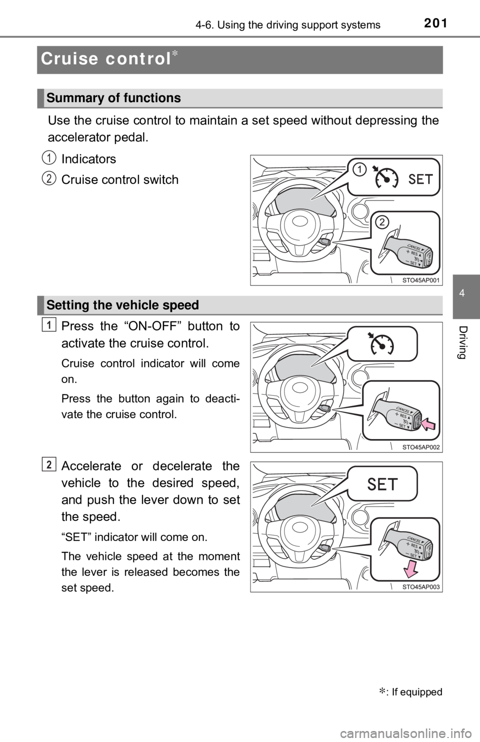 TOYOTA YARIS LIFTBACK 2020  Owners Manual (in English) 2014-6. Using the driving support systems
4
Driving
Cruise control∗
Use the cruise control to maintain a set speed without depressing the
accelerator pedal. Indicators
Cruise control switch
Press th