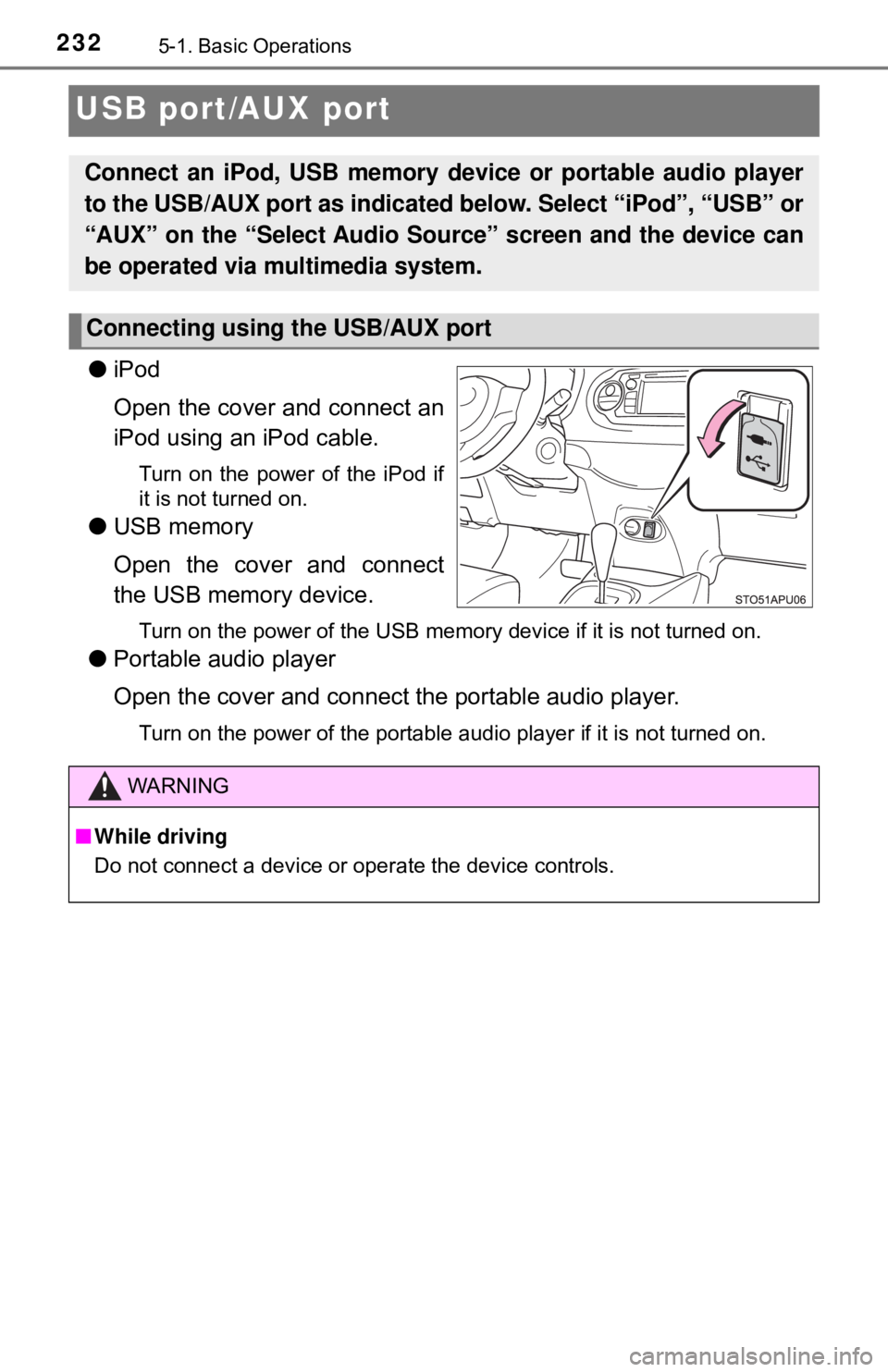 TOYOTA YARIS LIFTBACK 2020 Owners Manual (in English) 2325-1. Basic Operations
USB port/AUX port
●iPod
Open the cover and connect an
iPod using an iPod cable.
Turn on the power of the iPod if
it is not turned on.
●USB memory
Open the cover and connec TOYOTA YARIS LIFTBACK 2020 Owners Manual (in English) 2325-1. Basic Operations
USB port/AUX port
●iPod
Open the cover and connect an
iPod using an iPod cable.
Turn on the power of the iPod if
it is not turned on.
●USB memory
Open the cover and connec