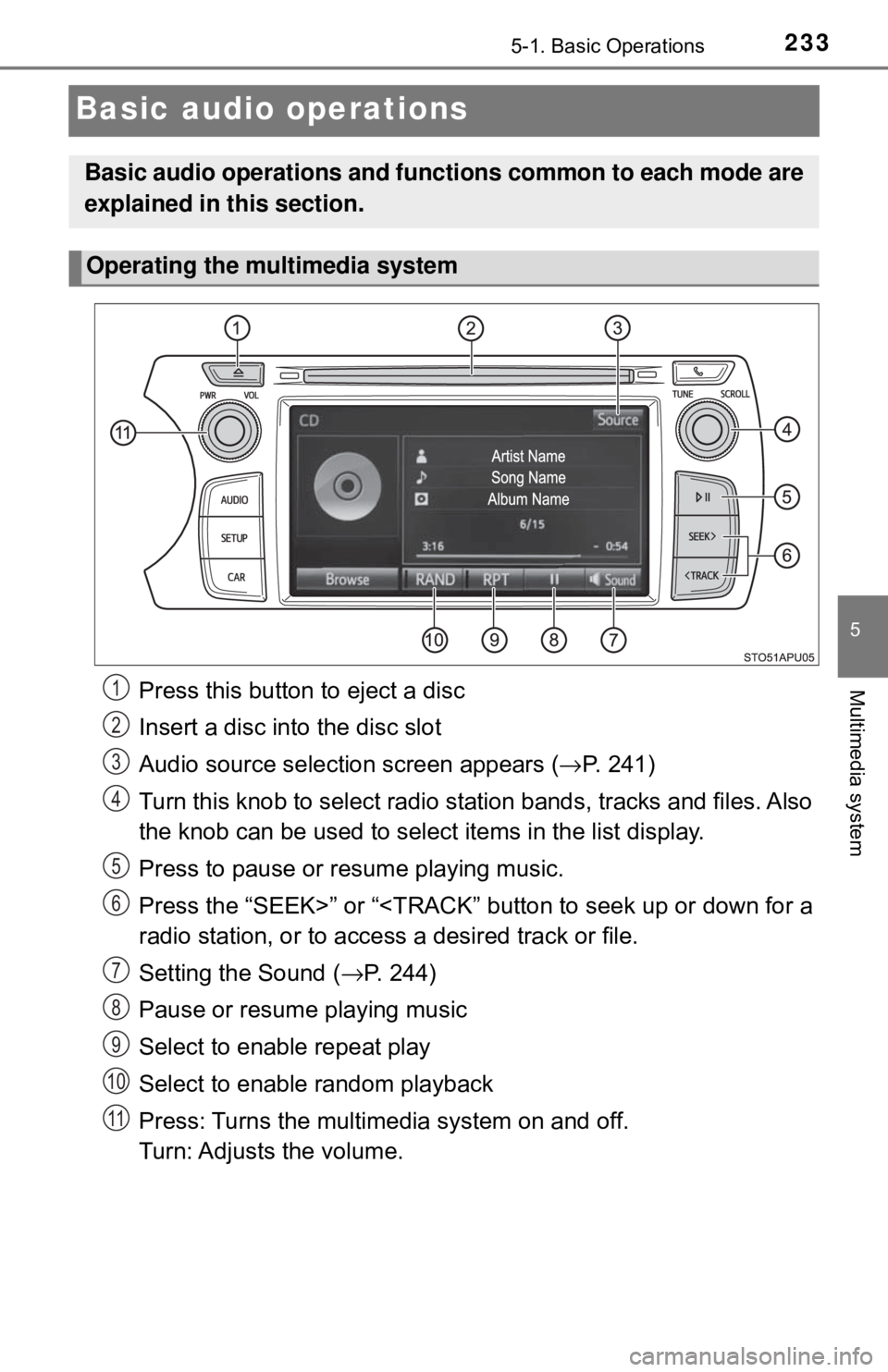 TOYOTA YARIS LIFTBACK 2020 Owners Manual (in English) 2335-1. Basic Operations
5
Multimedia system
Basic audio operations
Press this button to eject a disc
Insert a disc into the disc slot
Audio source selection screen appears (→P. 241)
Turn this knob TOYOTA YARIS LIFTBACK 2020 Owners Manual (in English) 2335-1. Basic Operations
5
Multimedia system
Basic audio operations
Press this button to eject a disc
Insert a disc into the disc slot
Audio source selection screen appears (→P. 241)
Turn this knob