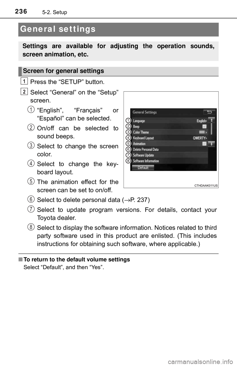 TOYOTA YARIS LIFTBACK 2020 Owners Manual (in English) 2365-2. Setup
General settings
Press the “SETUP” button.
Select “General” on the “Setup”
screen.“English”, “Français” or
“Español” can be selected.
On/off can be selected to
TOYOTA YARIS LIFTBACK 2020 Owners Manual (in English) 2365-2. Setup
General settings
Press the “SETUP” button.
Select “General” on the “Setup”
screen.“English”, “Français” or
“Español” can be selected.
On/off can be selected to