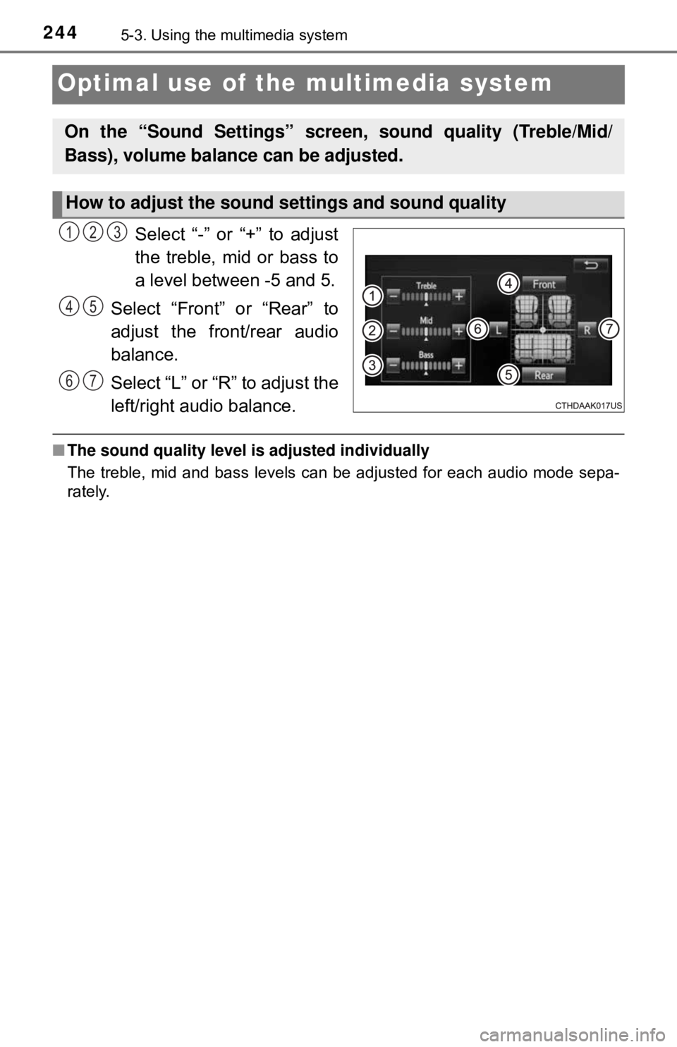 TOYOTA YARIS LIFTBACK 2020 Owners Manual (in English) 2445-3. Using the multimedia system
Optimal use of the multimedia system
Select “-” or “+” to adjust
the treble, mid or bass to
a level between -5 and 5.
Select “Front” or “Rear” to
ad TOYOTA YARIS LIFTBACK 2020 Owners Manual (in English) 2445-3. Using the multimedia system
Optimal use of the multimedia system
Select “-” or “+” to adjust
the treble, mid or bass to
a level between -5 and 5.
Select “Front” or “Rear” to
ad