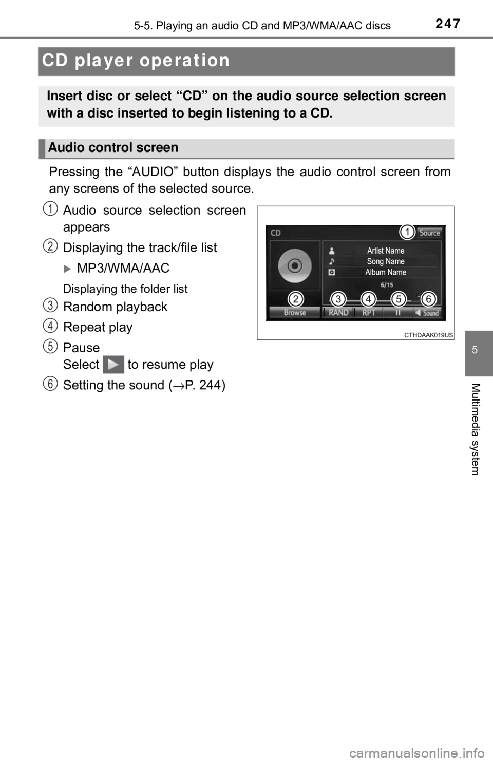 TOYOTA YARIS LIFTBACK 2020 Owners Manual (in English) 2475-5. Playing an audio CD and MP3/WMA/AAC discs
5
Multimedia system
CD player operation
Pressing the “AUDIO” button displays the audio control screen from
any screens of the selected source.
Aud TOYOTA YARIS LIFTBACK 2020 Owners Manual (in English) 2475-5. Playing an audio CD and MP3/WMA/AAC discs
5
Multimedia system
CD player operation
Pressing the “AUDIO” button displays the audio control screen from
any screens of the selected source.
Aud