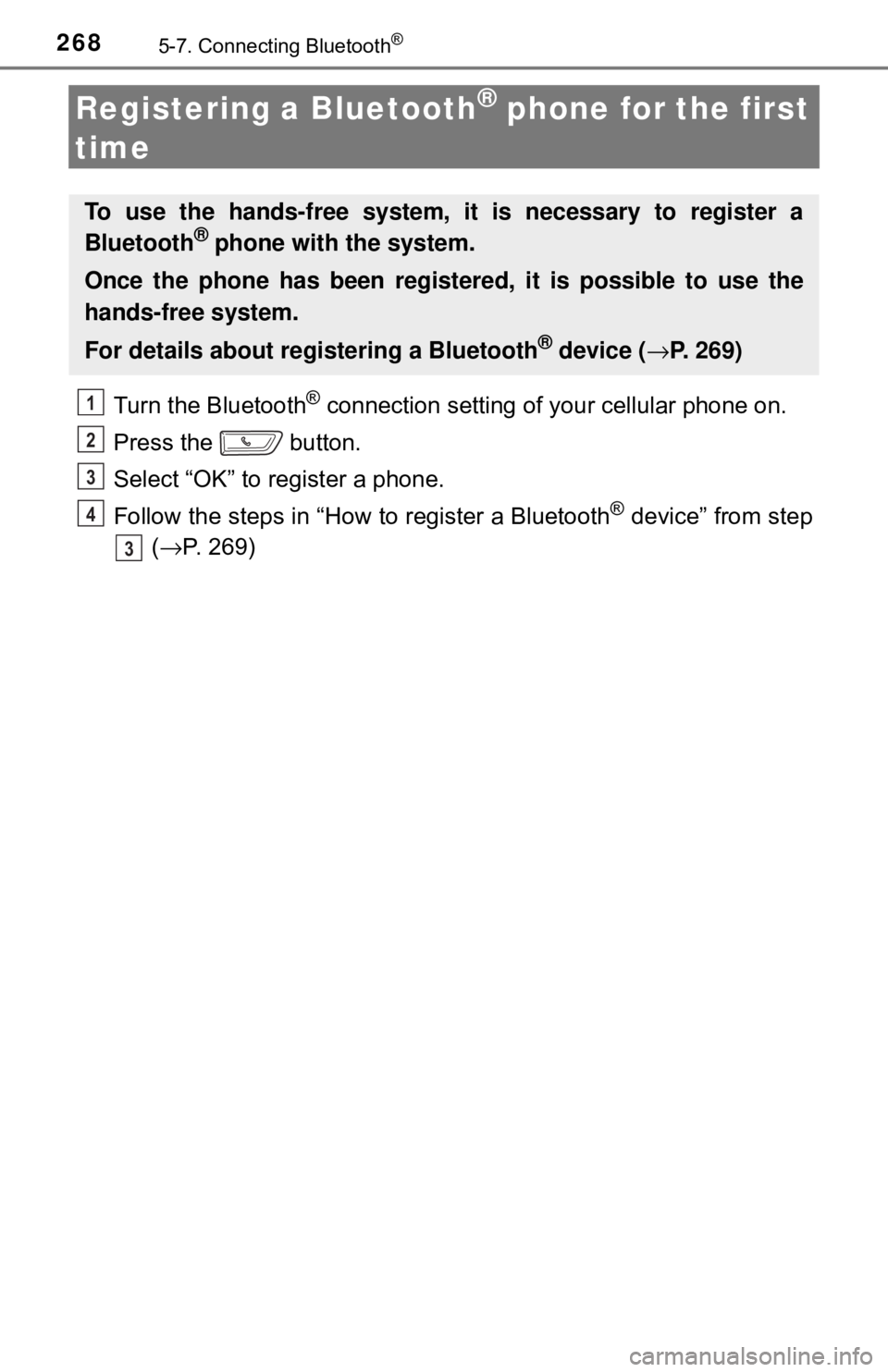 TOYOTA YARIS LIFTBACK 2020 Owners Manual (in English) 2685-7. Connecting Bluetooth®
Registering a Bluetooth® phone for the first
time
Turn the Bluetooth® connection setting of your cellular phone on.
Press the button.
Select “OK” to register a TOYOTA YARIS LIFTBACK 2020 Owners Manual (in English) 2685-7. Connecting Bluetooth®
Registering a Bluetooth® phone for the first
time
Turn the Bluetooth® connection setting of your cellular phone on.
Press the button.
Select “OK” to register a