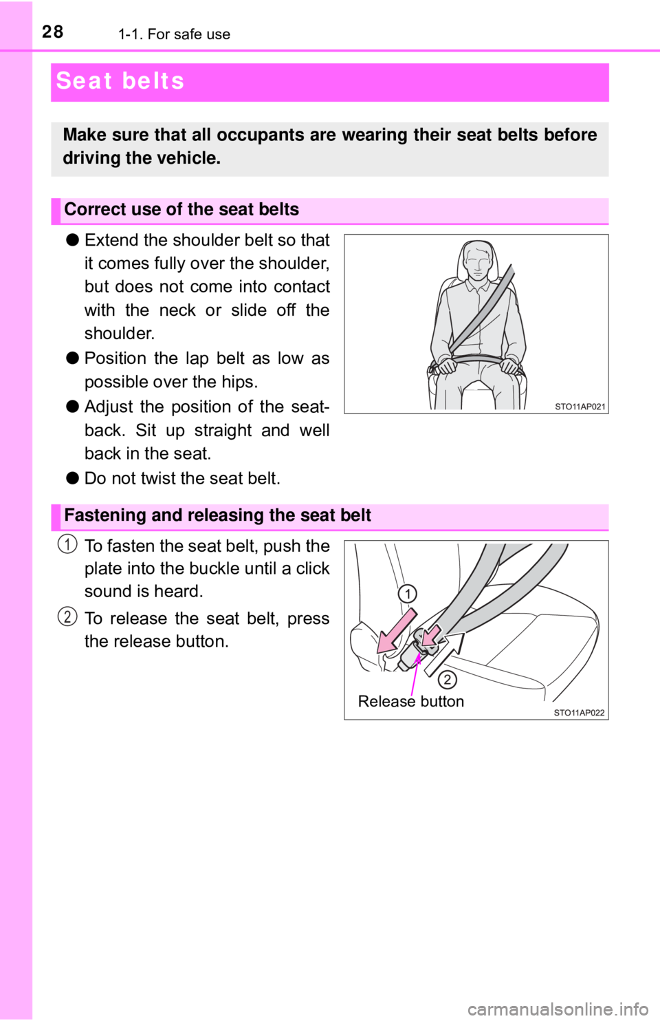 TOYOTA YARIS LIFTBACK 2020   (in English) Owners Manual 281-1. For safe use
Seat belts
●Extend the shoulder belt so that
it comes fully over the shoulder,
but does not come into contact
with the neck or slide off the
shoulder.
● Position the lap belt a