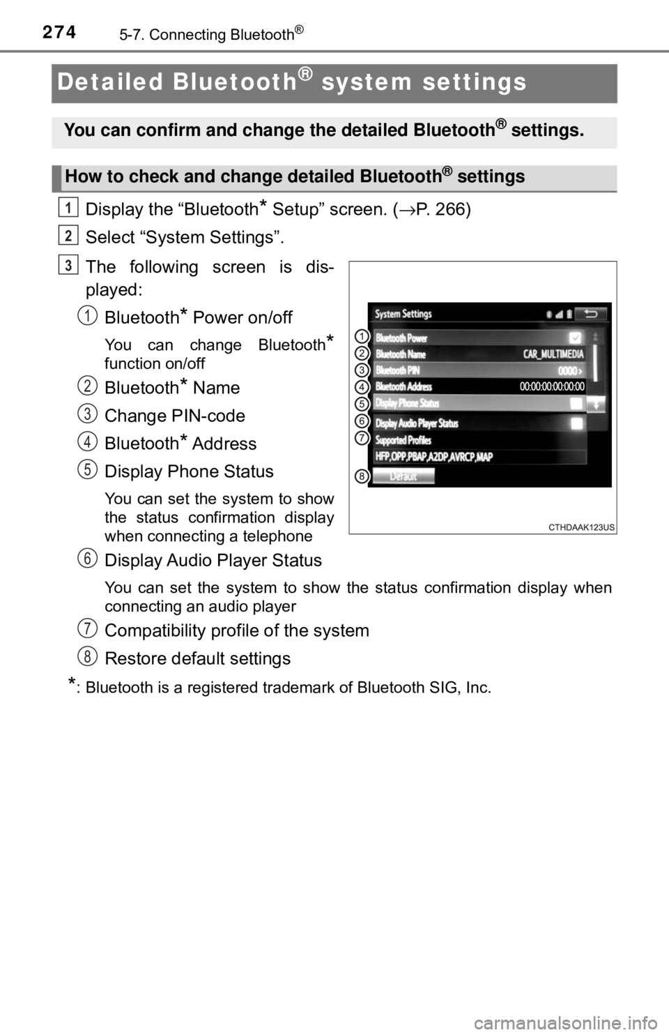 TOYOTA YARIS LIFTBACK 2020 Owners Manual (in English) 2745-7. Connecting Bluetooth®
Detailed Bluetooth® system settings
Display the “Bluetooth* Setup” screen. (→P. 266)
Select “System Settings”.
The following screen is dis-
played: Bluetooth
TOYOTA YARIS LIFTBACK 2020 Owners Manual (in English) 2745-7. Connecting Bluetooth®
Detailed Bluetooth® system settings
Display the “Bluetooth* Setup” screen. (→P. 266)
Select “System Settings”.
The following screen is dis-
played: Bluetooth