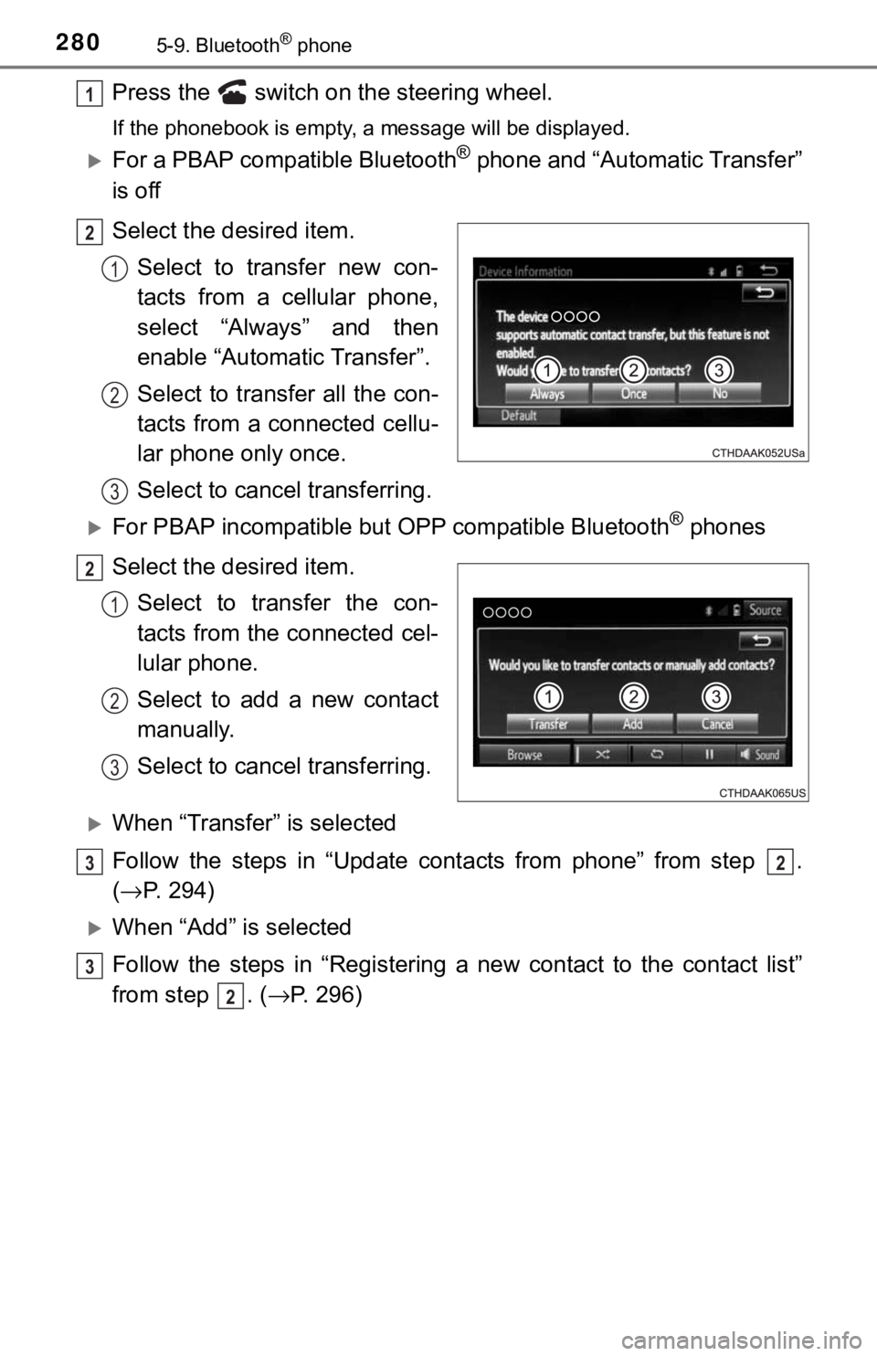 TOYOTA YARIS LIFTBACK 2020 Owners Manual (in English) 2805-9. Bluetooth® phone
Press the switch on the steering wheel.
If the phonebook is empty, a message will be displayed.
For a PBAP compatible Bluetooth® phone and “Automatic Transfer”
is o TOYOTA YARIS LIFTBACK 2020 Owners Manual (in English) 2805-9. Bluetooth® phone
Press the switch on the steering wheel.
If the phonebook is empty, a message will be displayed.
For a PBAP compatible Bluetooth® phone and “Automatic Transfer”
is o