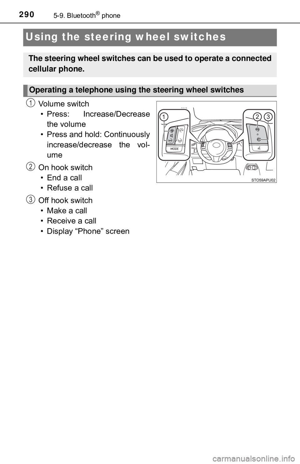 TOYOTA YARIS LIFTBACK 2020  Owners Manual (in English) 2905-9. Bluetooth® phone
Using the steering wheel switches
Vo l u m e  s w i t c h
• Press: Increase/Decrease the volume
• Press and hold: Continuously increase/decrease the vol-
ume
On hook swit