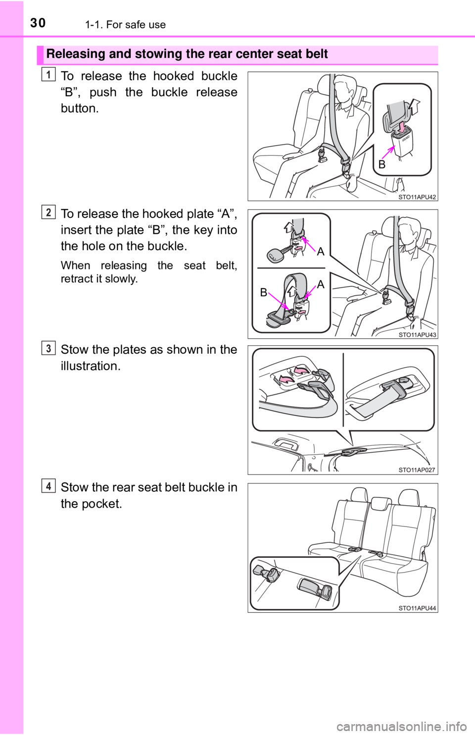 TOYOTA YARIS LIFTBACK 2020   (in English) Owners Manual 301-1. For safe use
To release the hooked buckle
“B”, push the buckle release
button.
To release the hooked plate “A”,
insert the plate “B”, the key into
the hole on the buckle.
When relea