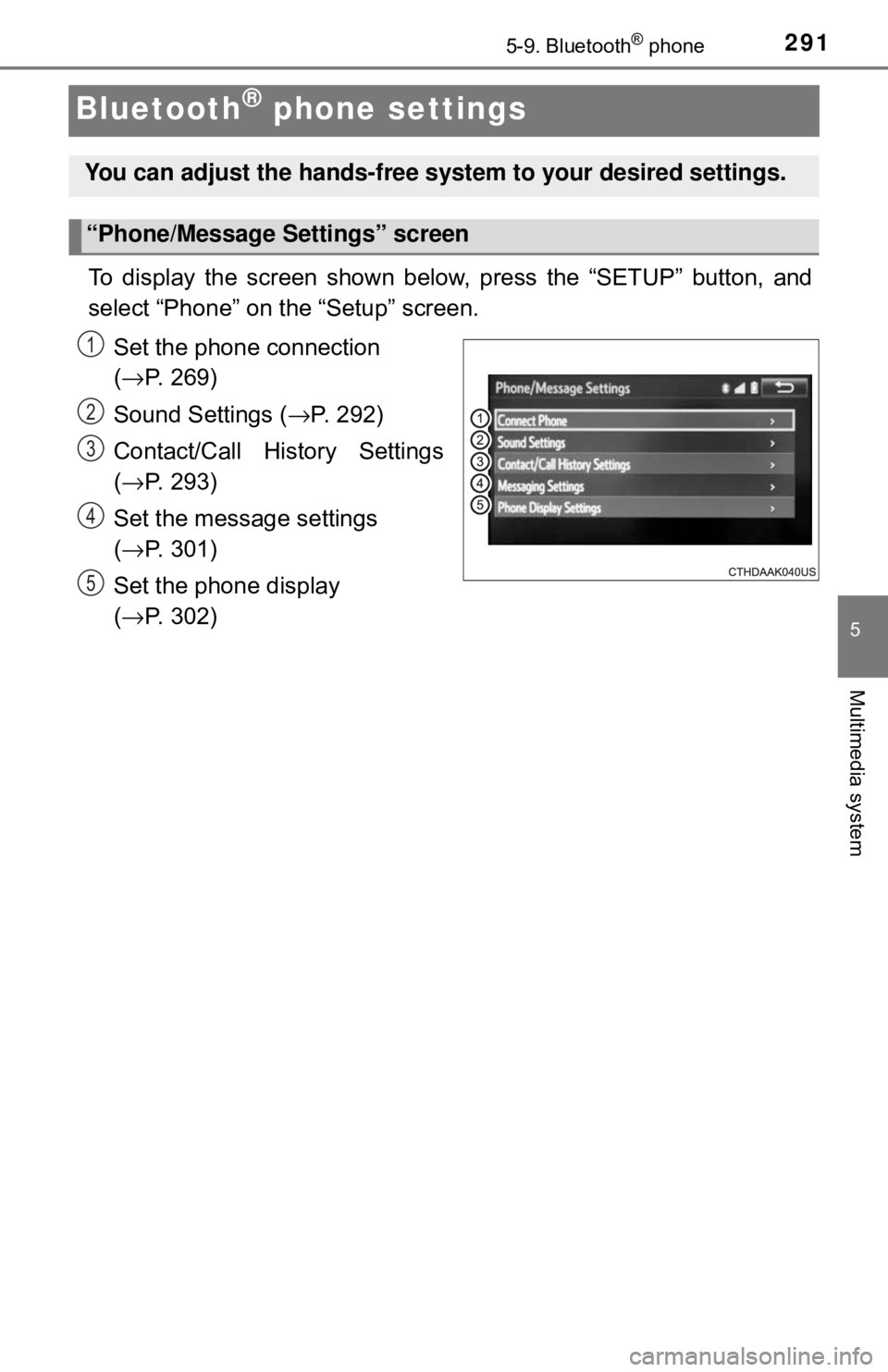TOYOTA YARIS LIFTBACK 2020 Owners Manual (in English) 2915-9. Bluetooth® phone
5
Multimedia system
Bluetooth® phone settings
To display the screen shown below, press the “SETUP” button, and
select “Phone” on the “Setup” screen.Set the phone TOYOTA YARIS LIFTBACK 2020 Owners Manual (in English) 2915-9. Bluetooth® phone
5
Multimedia system
Bluetooth® phone settings
To display the screen shown below, press the “SETUP” button, and
select “Phone” on the “Setup” screen.Set the phone