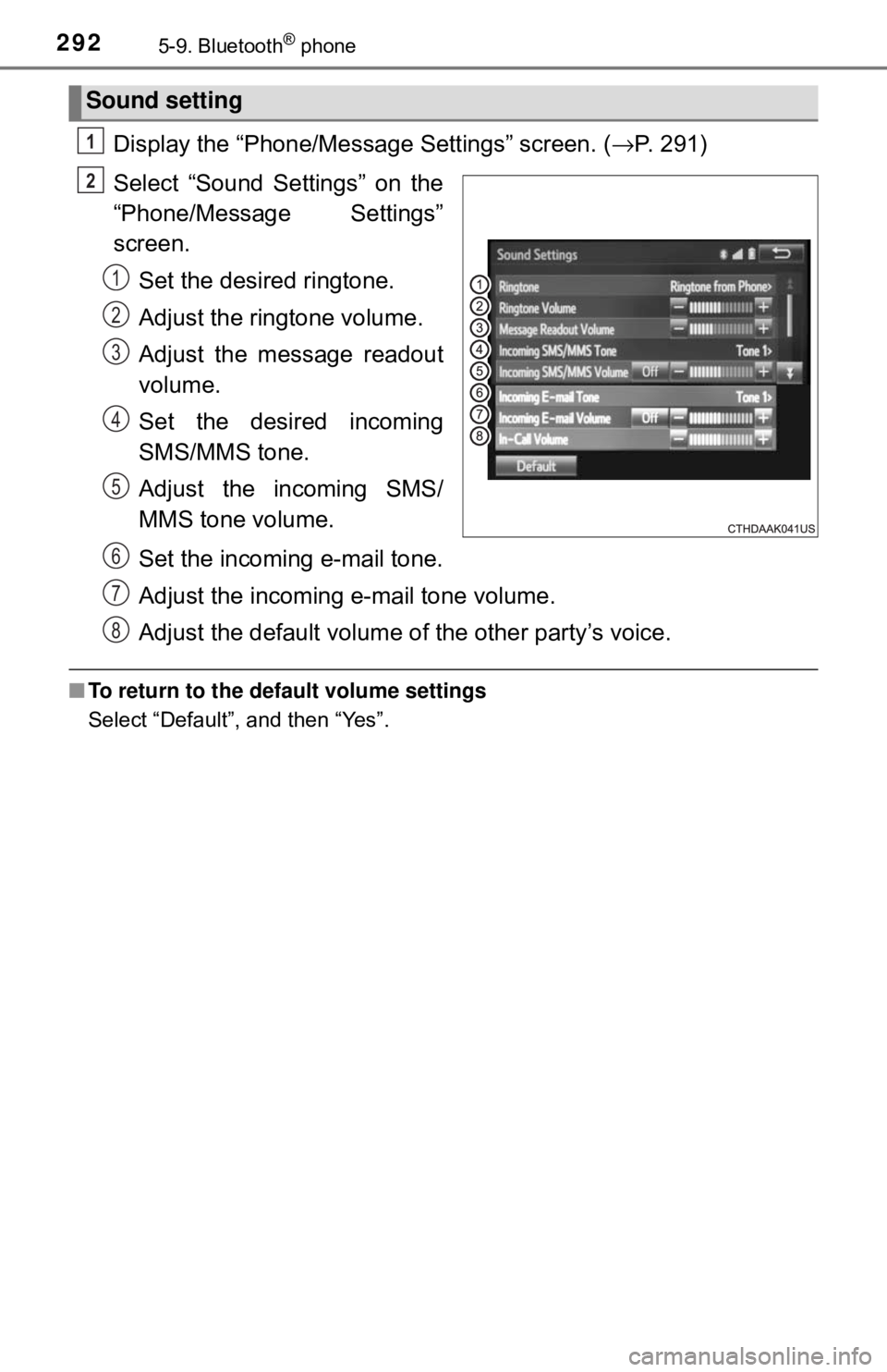 TOYOTA YARIS LIFTBACK 2020 Owners Manual (in English) 2925-9. Bluetooth® phone
Display the “Phone/Message Settings” screen. (→P. 291)
Select “Sound Settings” on the
“Phone/Message Settings”
screen. Set the desired ringtone.
Adjust the ring TOYOTA YARIS LIFTBACK 2020 Owners Manual (in English) 2925-9. Bluetooth® phone
Display the “Phone/Message Settings” screen. (→P. 291)
Select “Sound Settings” on the
“Phone/Message Settings”
screen. Set the desired ringtone.
Adjust the ring