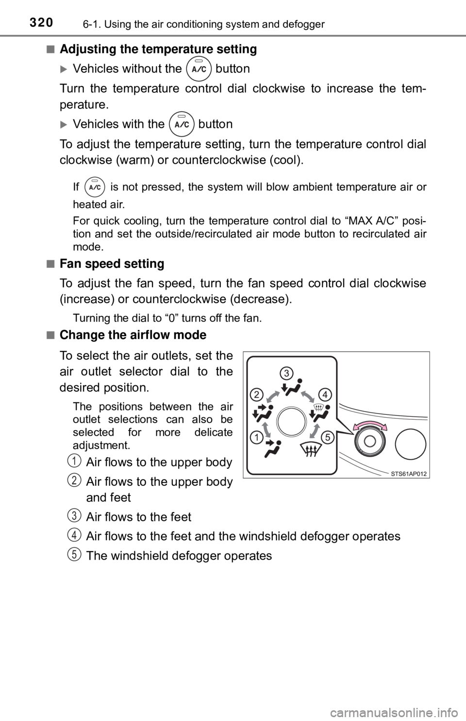 TOYOTA YARIS LIFTBACK 2020  Owners Manual (in English) 3206-1. Using the air conditioning system and defogger
■Adjusting the temperature setting
Vehicles without the   button
Turn the temperature control dial  clockwise to increase the tem-
perature.