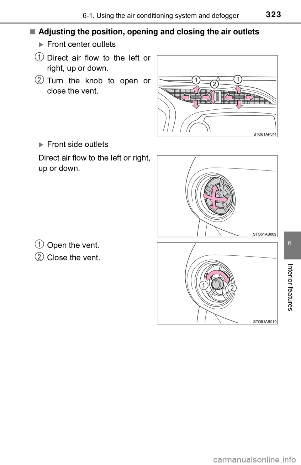 TOYOTA YARIS LIFTBACK 2020  Owners Manual (in English) 3236-1. Using the air conditioning system and defogger
6
Interior features
■Adjusting the position, openi ng and closing the air outlets
Front center outlets
Direct air flow to the left or
right,