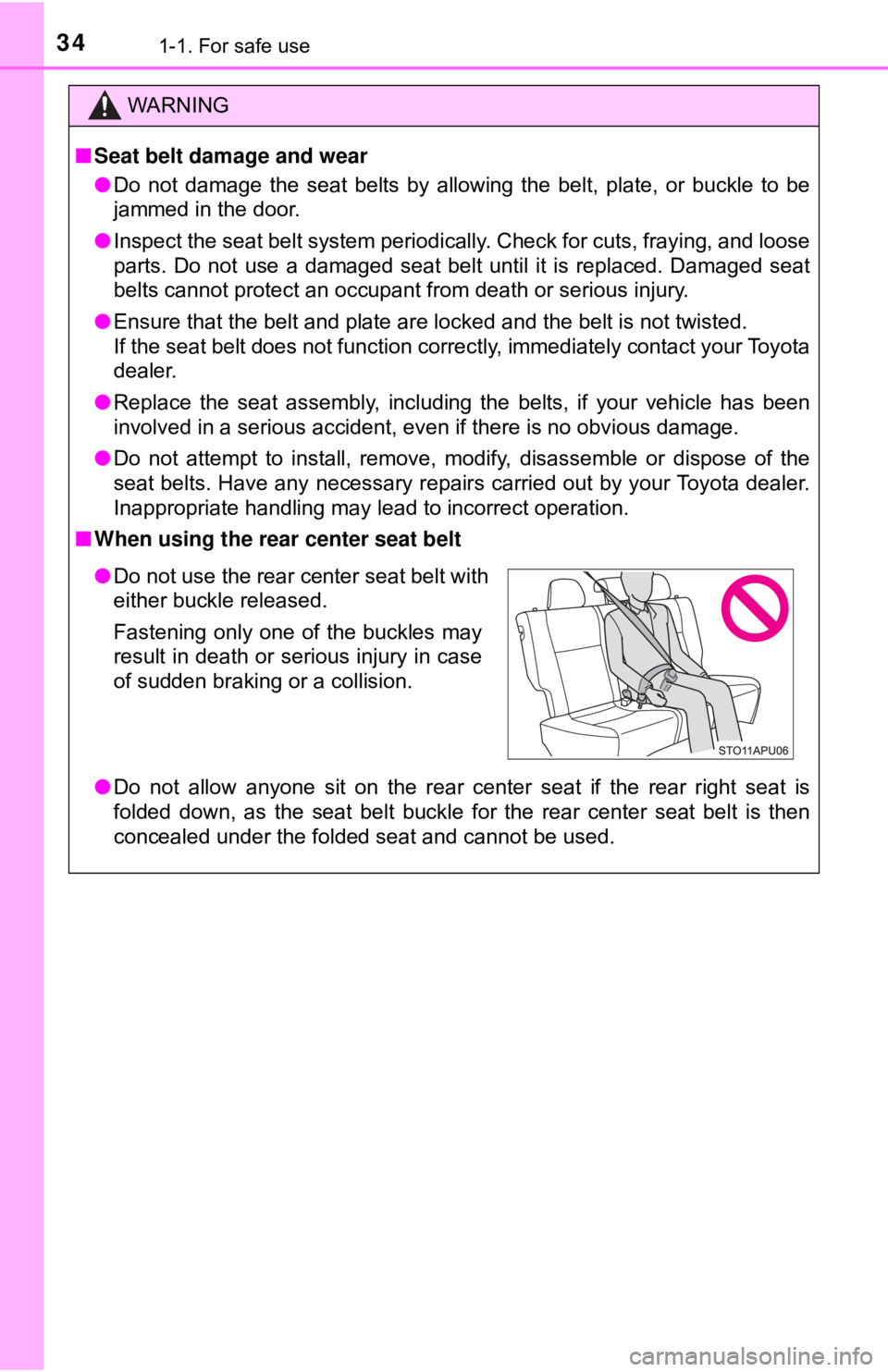 TOYOTA YARIS LIFTBACK 2020 (in English) Owners Guide 341-1. For safe use
WARNING
■Seat belt damage and wear
● Do not damage the seat belts by allowing the belt, plate, or buckle to be
jammed in the door.
● Inspect the seat belt system periodically TOYOTA YARIS LIFTBACK 2020 (in English) Owners Guide 341-1. For safe use
WARNING
■Seat belt damage and wear
● Do not damage the seat belts by allowing the belt, plate, or buckle to be
jammed in the door.
● Inspect the seat belt system periodically