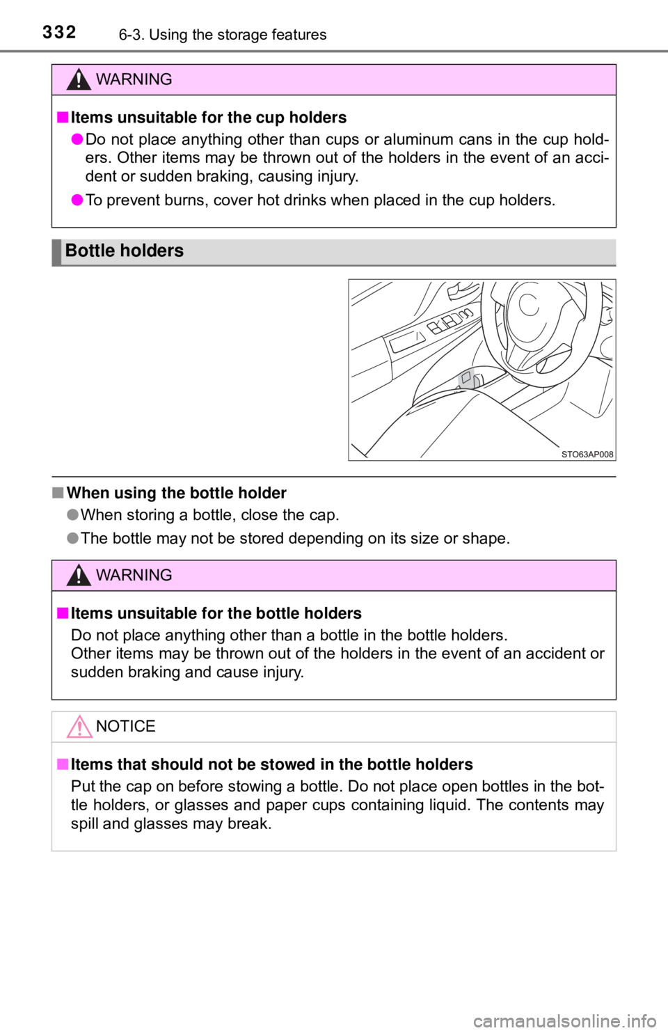 TOYOTA YARIS LIFTBACK 2020  Owners Manual (in English) 3326-3. Using the storage features
■When using the bottle holder
●When storing a bottle, close the cap.
● The bottle may not be stored depending on its size or shape.
WARNING
■Items unsuitable