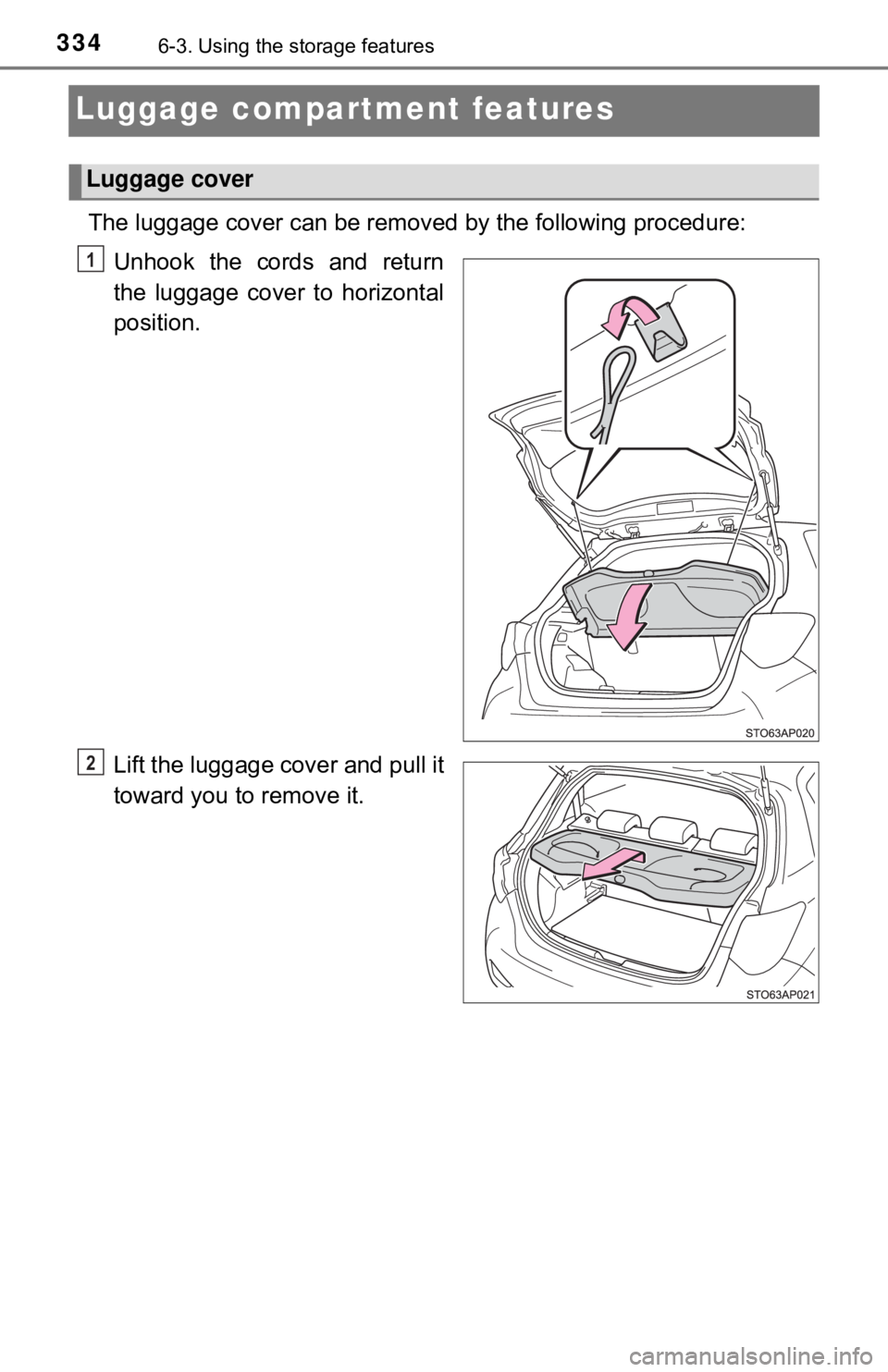 TOYOTA YARIS LIFTBACK 2020  Owners Manual (in English) 3346-3. Using the storage features
Luggage compartment features
The luggage cover can be removed by the following procedure:
Unhook the cords and return
the luggage cover to horizontal
position.
Lift 