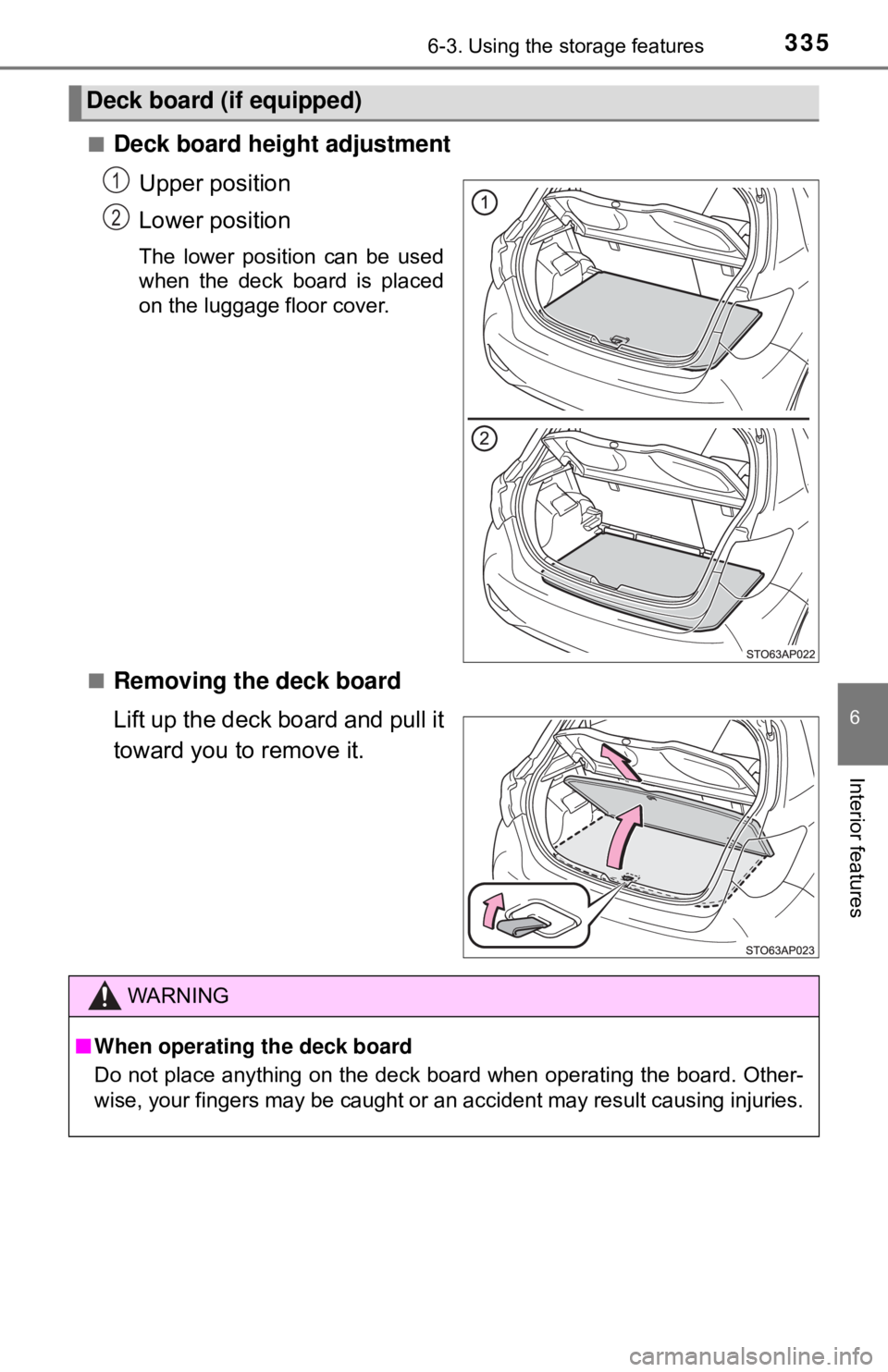 TOYOTA YARIS LIFTBACK 2020  Owners Manual (in English) 3356-3. Using the storage features
6
Interior features
■Deck board height adjustmentUpper position
Lower position
The lower position can be used
when the deck board is placed
on the luggage floor co