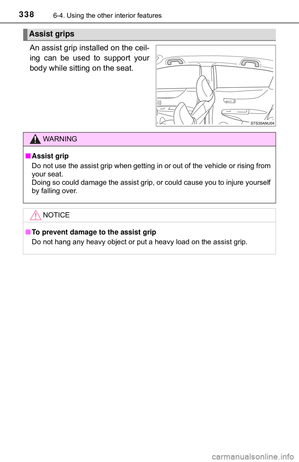 TOYOTA YARIS LIFTBACK 2020  Owners Manual (in English) 3386-4. Using the other interior features
An assist grip installed on the ceil-
ing can be used to support your
body while sitting on the seat.
Assist grips
WARNING
■Assist grip
Do not use the assis