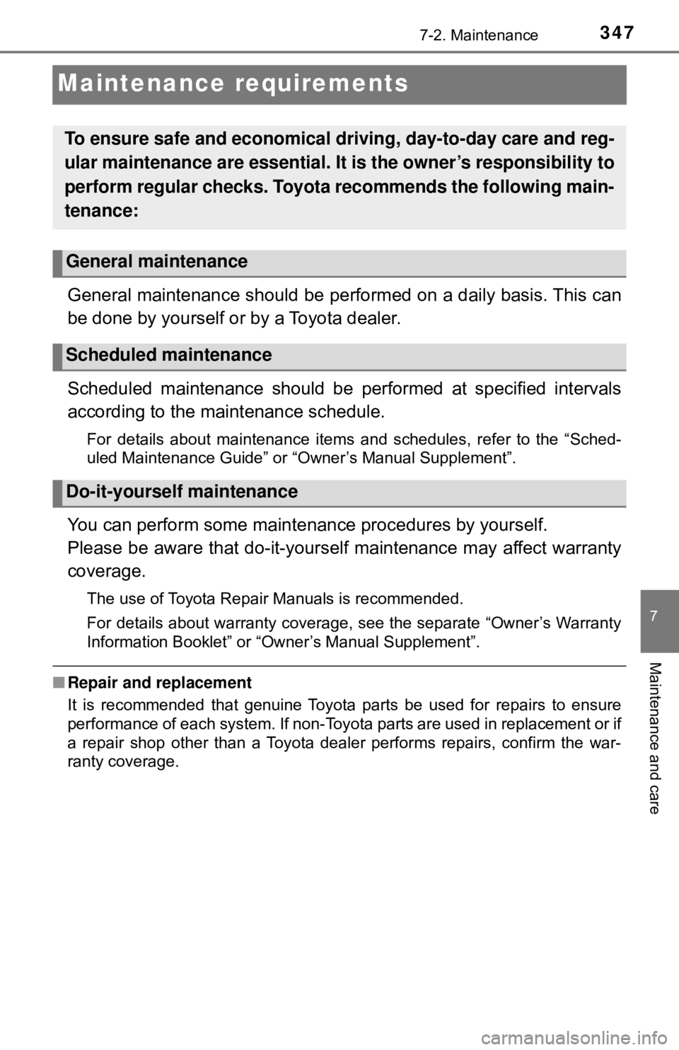 TOYOTA YARIS LIFTBACK 2020  Owners Manual (in English) 3477-2. Maintenance
7
Maintenance and care
Maintenance requirements
General maintenance should be performed on a daily basis. This can
be done by yourself or by a Toyota dealer.
Scheduled maintenance 