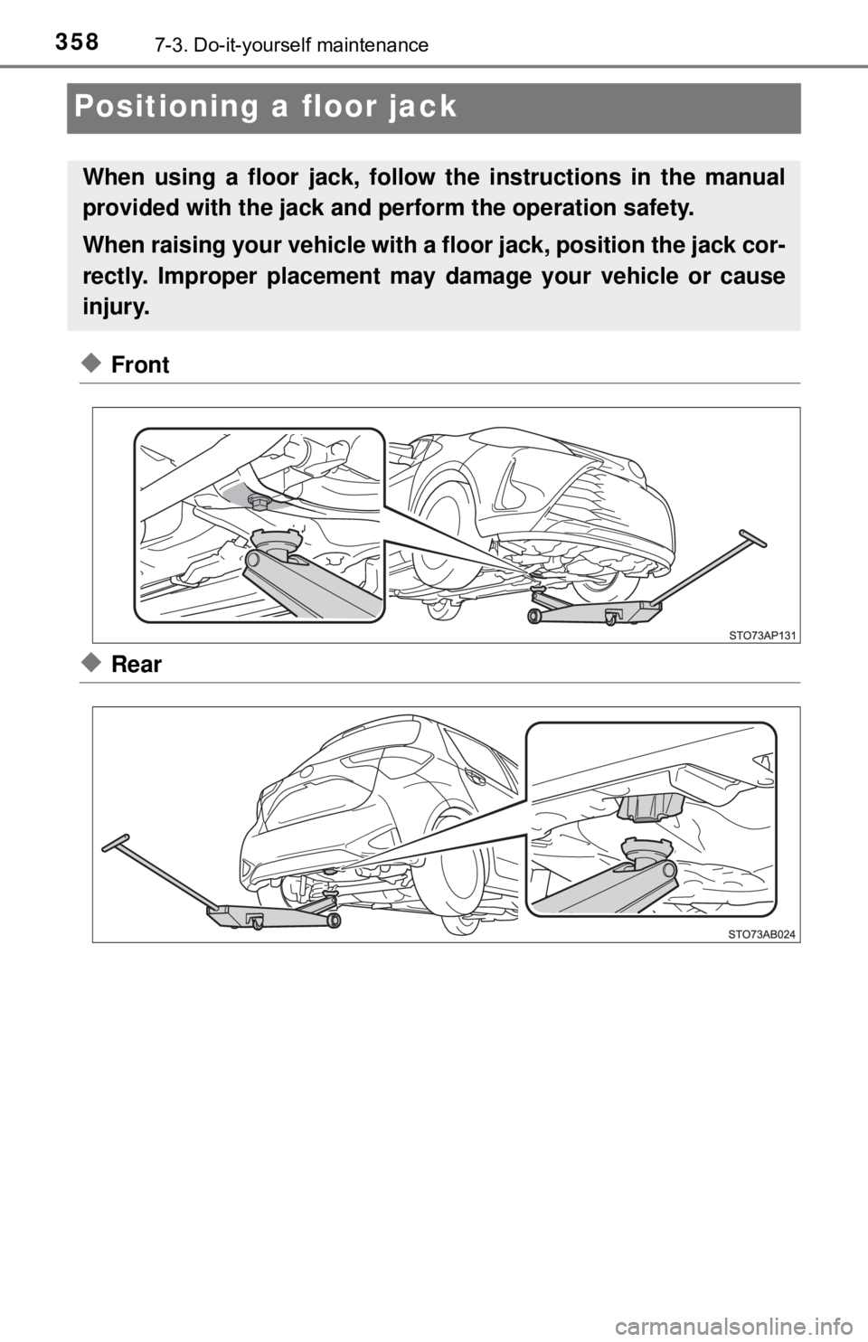 TOYOTA YARIS LIFTBACK 2020  Owners Manual (in English) 3587-3. Do-it-yourself maintenance
Positioning a floor jack
◆Front
◆Rear
When using a floor jack, follow the instructions in the manual
provided with the jack and perform the operation safety.
Whe