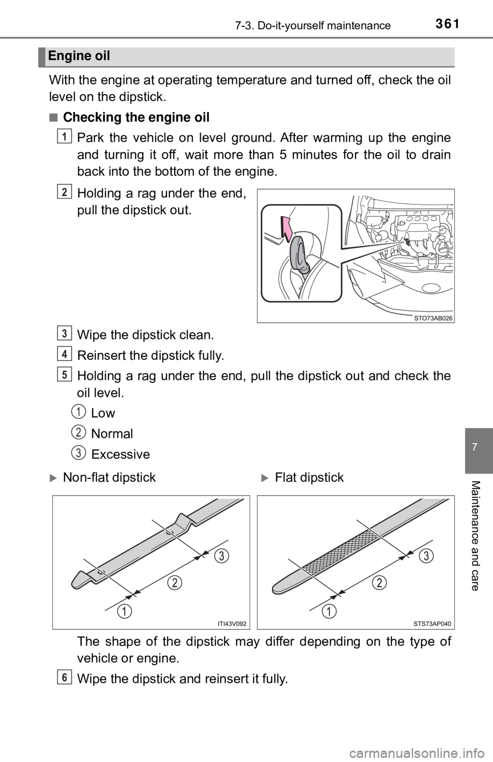 TOYOTA YARIS LIFTBACK 2020  Owners Manual (in English) 3617-3. Do-it-yourself maintenance
7
Maintenance and care
With the engine at operating temperature and turned off, check the oil
level on the dipstick.
■Checking the engine oilPark the vehicle on le