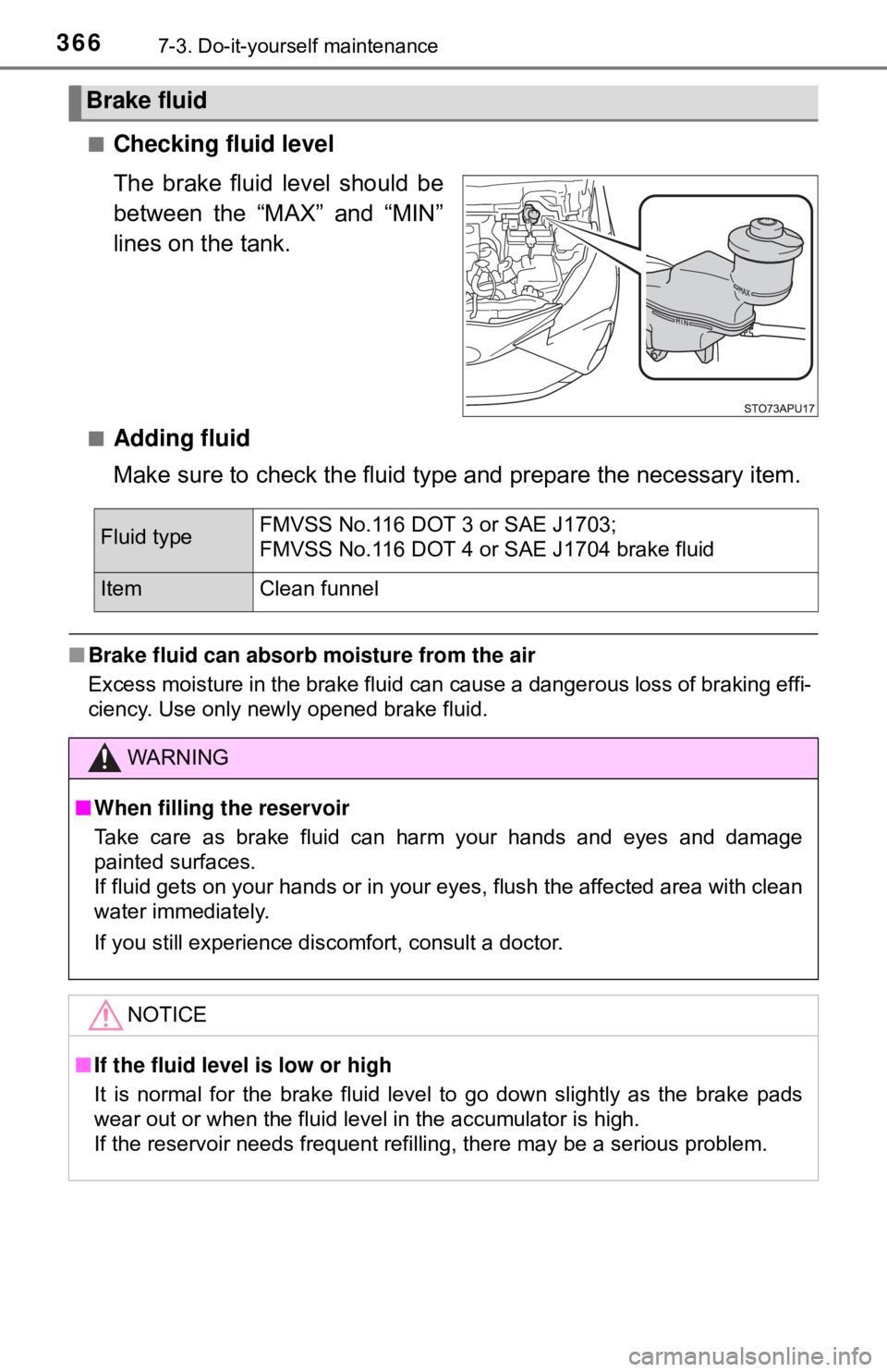 TOYOTA YARIS LIFTBACK 2020  Owners Manual (in English) 3667-3. Do-it-yourself maintenance
■Checking fluid level
The brake fluid level should be
between the “MAX” and “MIN”
lines on the tank.
■Adding fluid
Make sure to check the fluid type and 