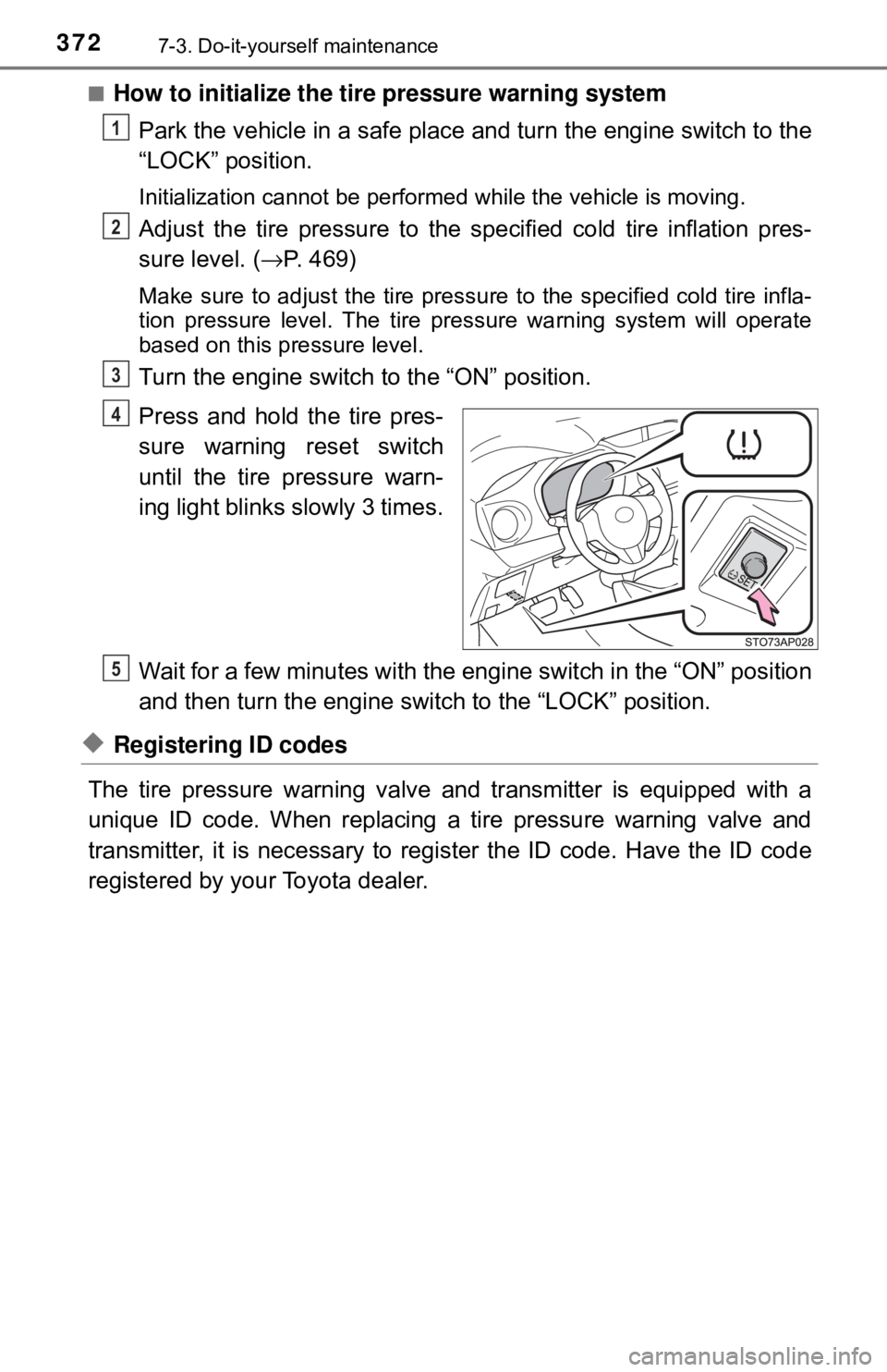 TOYOTA YARIS LIFTBACK 2020  Owners Manual (in English) 3727-3. Do-it-yourself maintenance
■How to initialize the tire pressure warning systemPark the vehicle in a safe place  and turn the engine switch to the
“LOCK” position.
Initialization cannot b