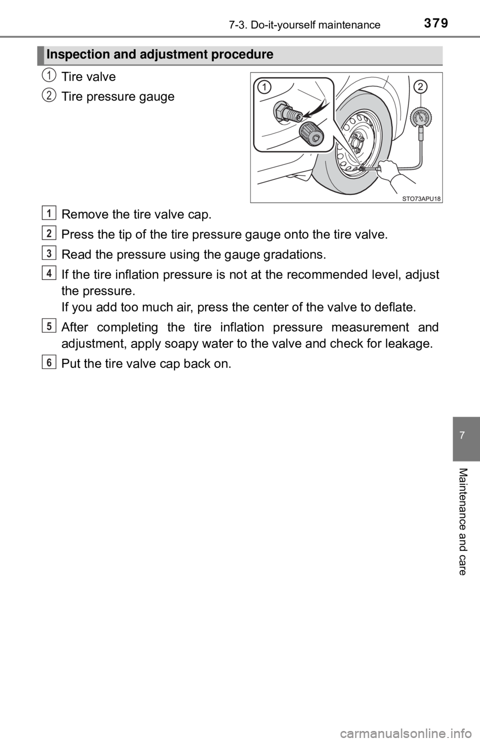 TOYOTA YARIS LIFTBACK 2020  Owners Manual (in English) 3797-3. Do-it-yourself maintenance
7
Maintenance and care
Tire valve
Tire pressure gauge
Remove the tire valve cap.
Press the tip of the tire pressure gauge onto the tire valve.
Read the pressure usi 