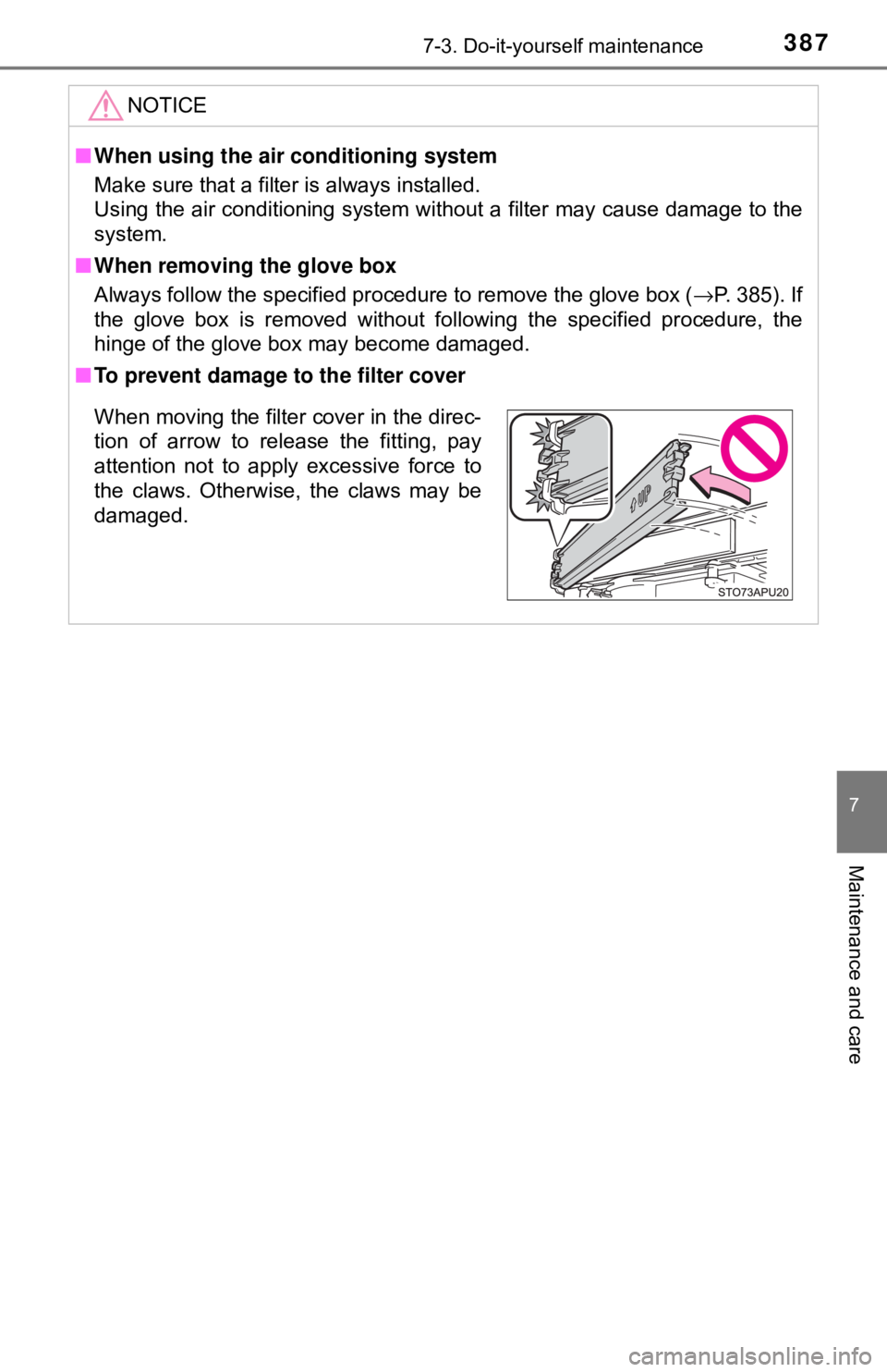 TOYOTA YARIS LIFTBACK 2020  Owners Manual (in English) 3877-3. Do-it-yourself maintenance
7
Maintenance and care
NOTICE
■When using the ai r conditioning system
Make sure that a filter is always installed.
Using the air conditioning system without a fil