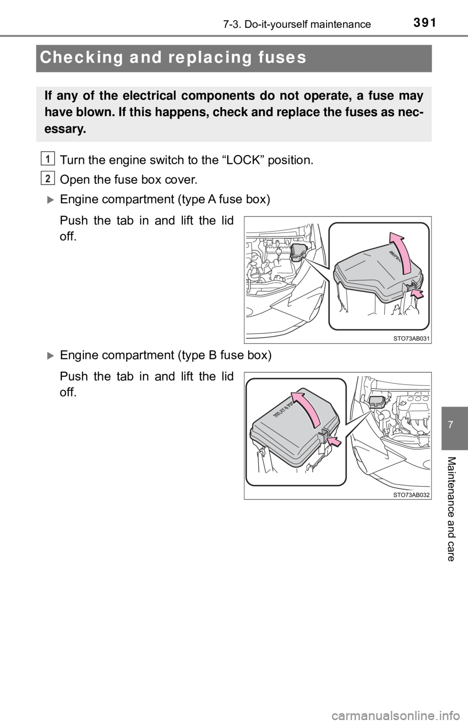 TOYOTA YARIS LIFTBACK 2020  Owners Manual (in English) 3917-3. Do-it-yourself maintenance
7
Maintenance and care
Checking and replacing fuses
Turn the engine switch to the “LOCK” position.
Open the fuse box cover.
Engine compartment (type A fuse bo