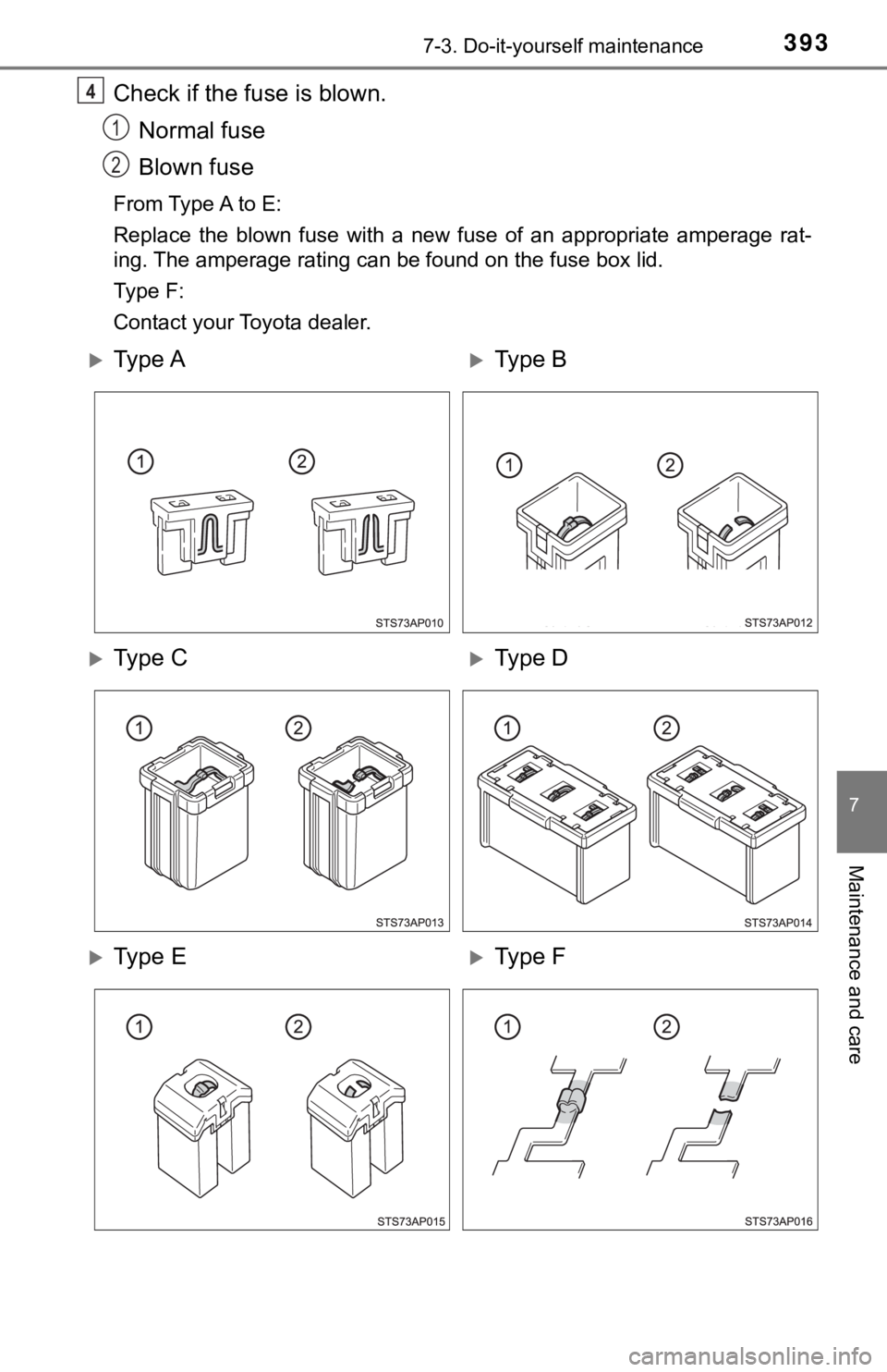 TOYOTA YARIS LIFTBACK 2020  Owners Manual (in English) 3937-3. Do-it-yourself maintenance
7
Maintenance and care
Check if the fuse is blown.Normal fuse
Blown fuse
From Type A to E:
Replace the blown fuse with a new fuse of an appropriate amperage rat-
ing