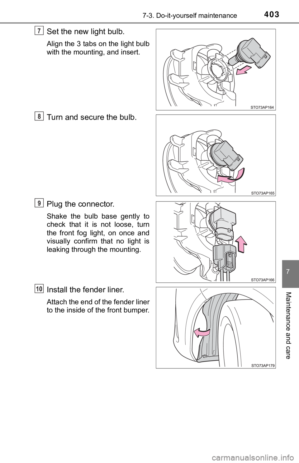 TOYOTA YARIS LIFTBACK 2020  Owners Manual (in English) 4037-3. Do-it-yourself maintenance
7
Maintenance and care
Set the new light bulb.
Align the 3 tabs on the light bulb
with the mounting, and insert.
Turn and secure the bulb.
Plug the connector.
Shake 