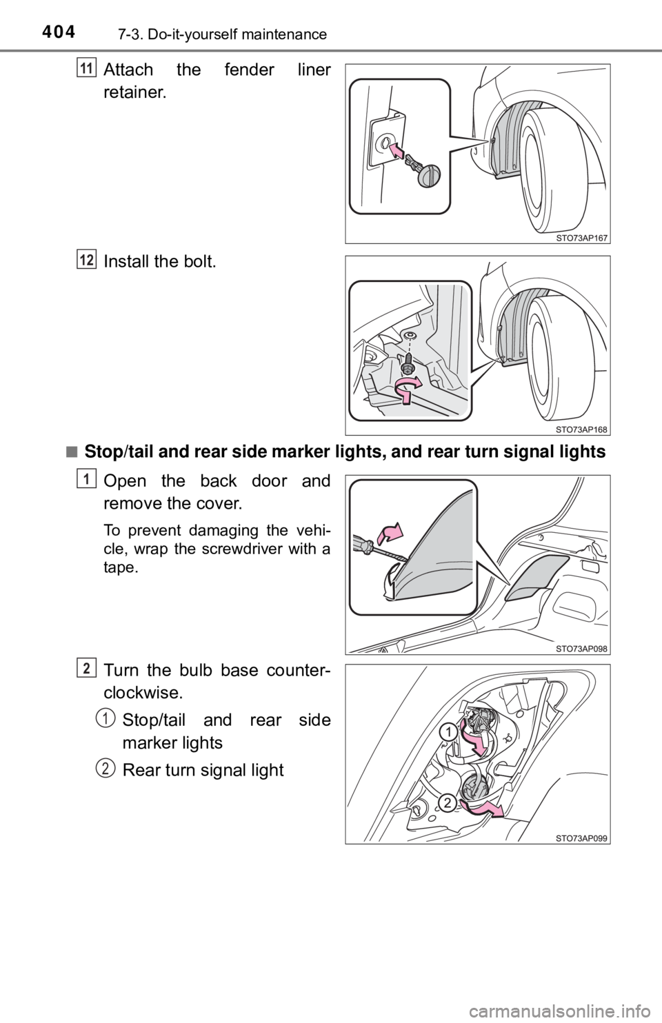 TOYOTA YARIS LIFTBACK 2020  Owners Manual (in English) 4047-3. Do-it-yourself maintenance
Attach the fender liner
retainer.
Install the bolt.
■Stop/tail and rear side marker lights, and rear turn signal lights
Open the back door and
remove the cover.
To