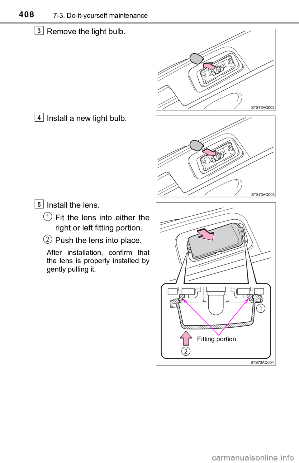 TOYOTA YARIS LIFTBACK 2020  Owners Manual (in English) 4087-3. Do-it-yourself maintenance
Remove the light bulb.
Install a new light bulb.
Install the lens.Fit the lens into either the
right or left fitting portion.
Push the lens into place.
After install