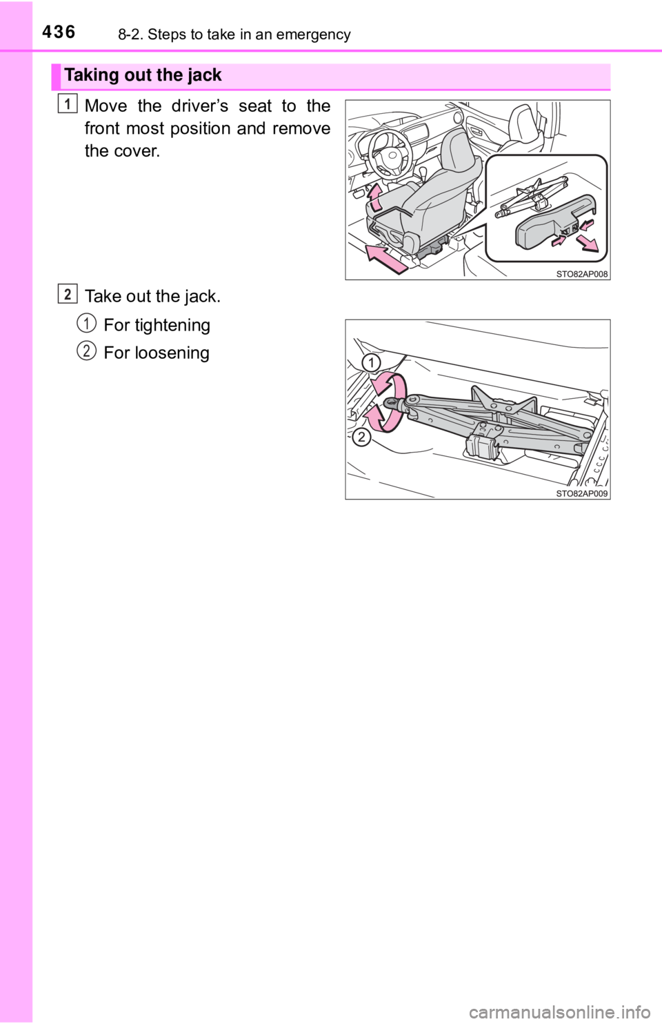 TOYOTA YARIS LIFTBACK 2020  Owners Manual (in English) 4368-2. Steps to take in an emergency
Move the driver’s seat to the
front most position and remove
the cover.
Take out the jack.For tightening
For loosening
Taking out the jack
1
2
1
2 