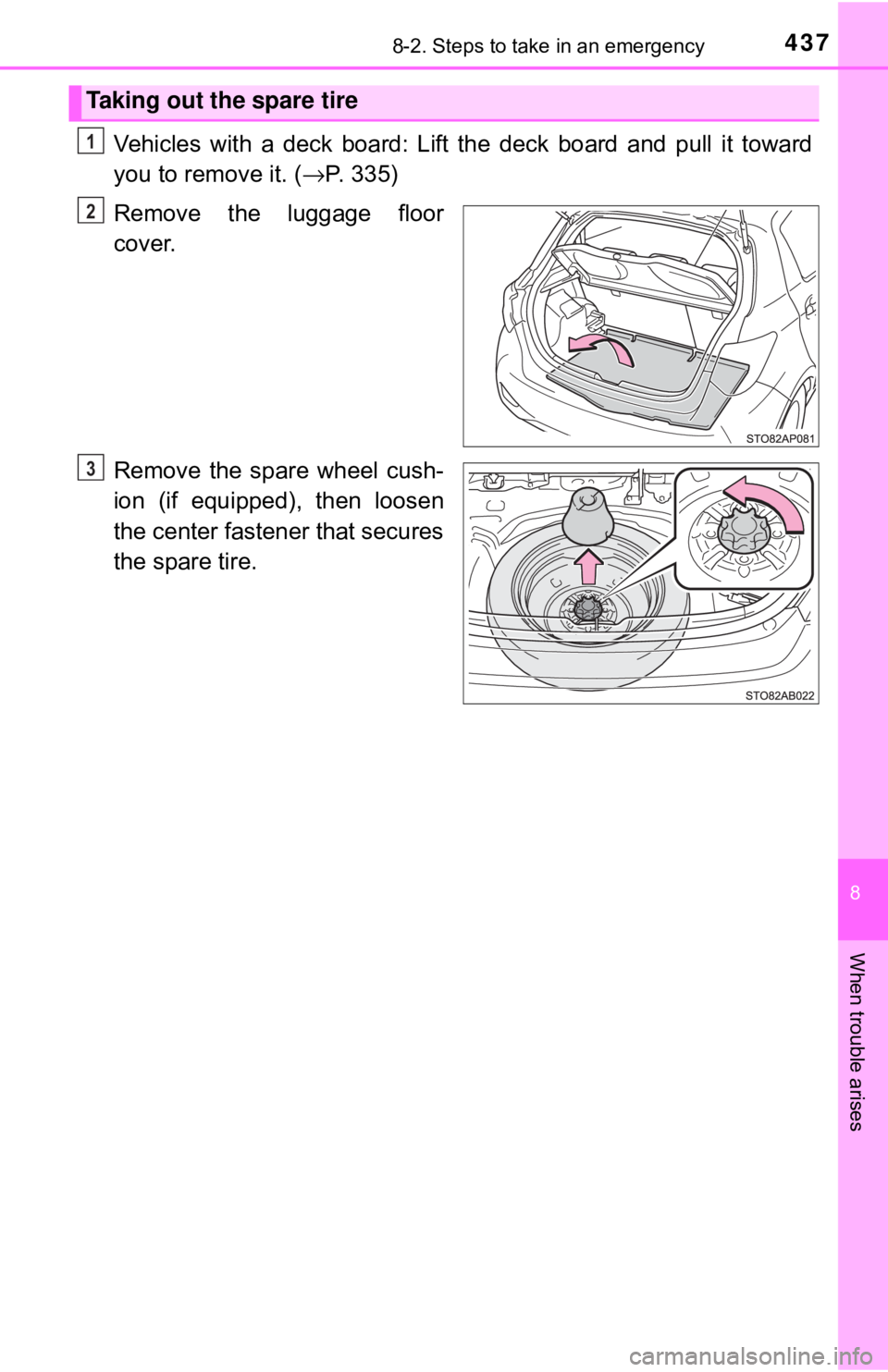 TOYOTA YARIS LIFTBACK 2020  Owners Manual (in English) 4378-2. Steps to take in an emergency
8
When trouble arises
Vehicles with a deck board: Lift the deck board and pull it toward
you to remove it. (→P. 335)
Remove the luggage floor
cover.
Remove the 