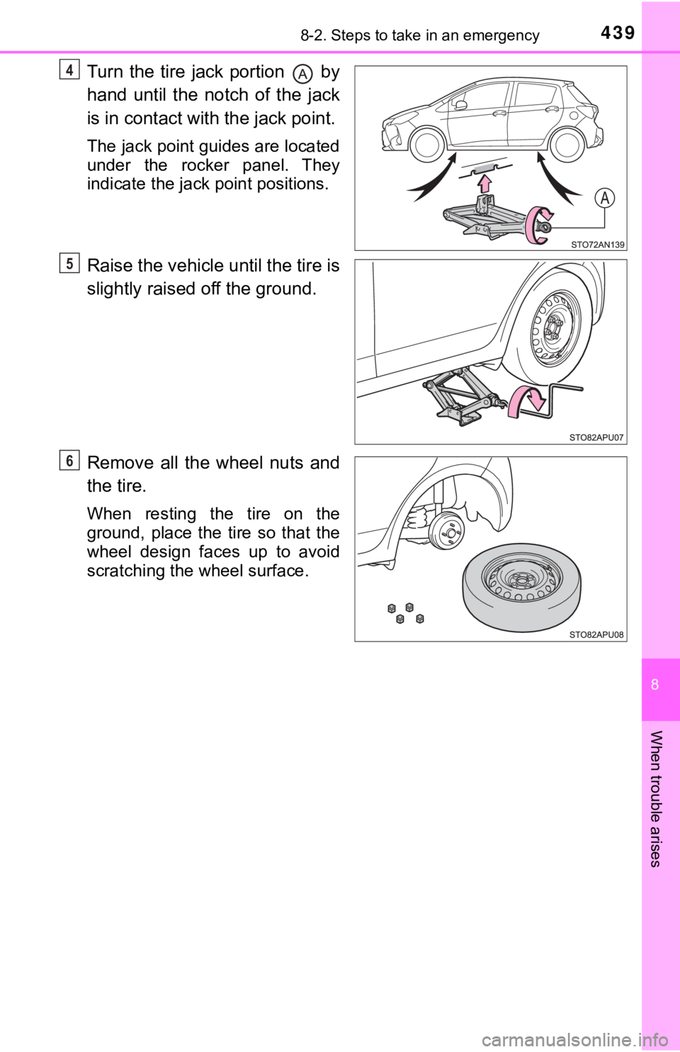 TOYOTA YARIS LIFTBACK 2020  Owners Manual (in English) 4398-2. Steps to take in an emergency
8
When trouble arises
Turn the tire jack portion   by
hand until the notch of the jack
is in contact with the jack point.
The jack point guides are located
under 