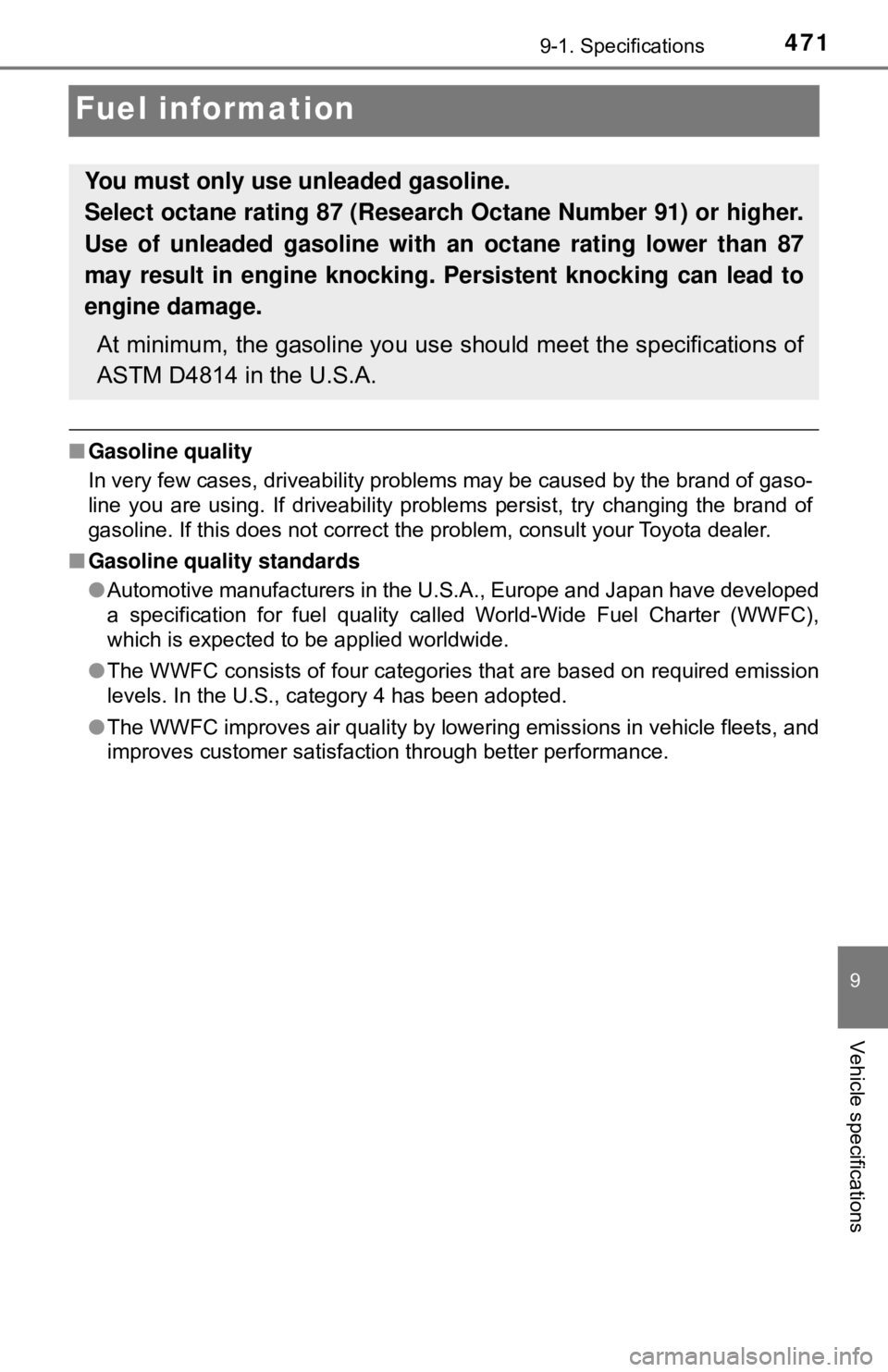 TOYOTA YARIS LIFTBACK 2020  Owners Manual (in English) 4719-1. Specifications
9
Vehicle specifications
Fuel information
■Gasoline quality
In very few cases, driveability problems may be caused by the brand of gaso-
line you are using. If driveability pr
