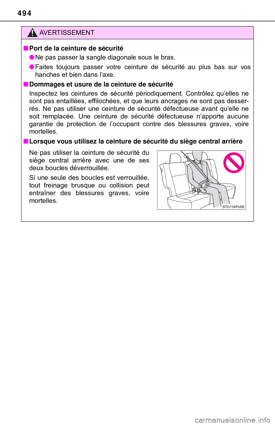 TOYOTA YARIS LIFTBACK 2020  Owners Manual (in English) 494
AVERTISSEMENT
■Port de la ceinture de sécurité
● Ne pas passer la sangle diagonale sous le bras.
● Faites toujours passer votre ceinture de sécurité au plus bas sur vos
hanches et bien d