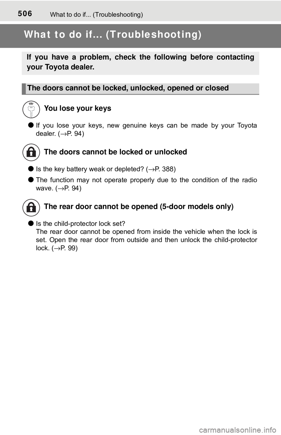 TOYOTA YARIS LIFTBACK 2020 Owners Manual (in English) 506What to do if... (Troubleshooting)
What to do if... (Troubleshooting)
●If you lose your keys, new genuine keys can be made by your Toyota
dealer. (→P. 94)
●Is the key battery weak or depleted TOYOTA YARIS LIFTBACK 2020 Owners Manual (in English) 506What to do if... (Troubleshooting)
What to do if... (Troubleshooting)
●If you lose your keys, new genuine keys can be made by your Toyota
dealer. (→P. 94)
●Is the key battery weak or depleted