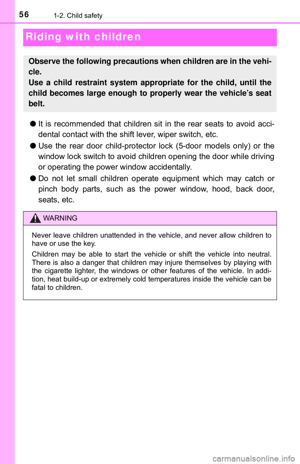 TOYOTA YARIS LIFTBACK 2020   (in English) Workshop Manual 561-2. Child safety
Riding with children
●It is recommended that children sit  in the rear seats to avoid acci-
dental contact with the shift lever, wiper switch, etc.
● Use the rear door child-pr