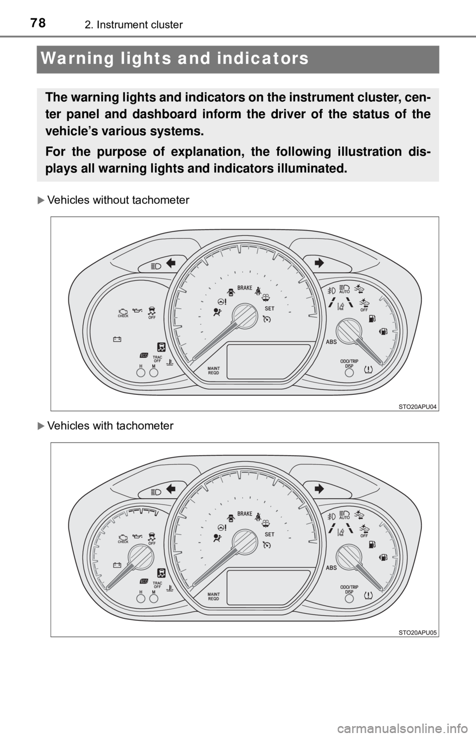 TOYOTA YARIS LIFTBACK 2020   (in English) Manual PDF 782. Instrument cluster
Warning lights and indicators
Vehicles without tachometer
Vehicles with tachometer
The warning lights and indicators  on the instrument cluster, cen-
ter panel and dashbo