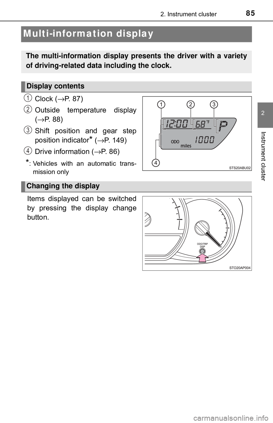 TOYOTA YARIS LIFTBACK 2020   (in English) Manual Online 852. Instrument cluster
2
Instrument cluster
Multi-information display
Clock (→P. 87)
Outside temperature display
( → P. 88)
Shift position and gear step
position indicator
* ( → P. 149)
Drive i