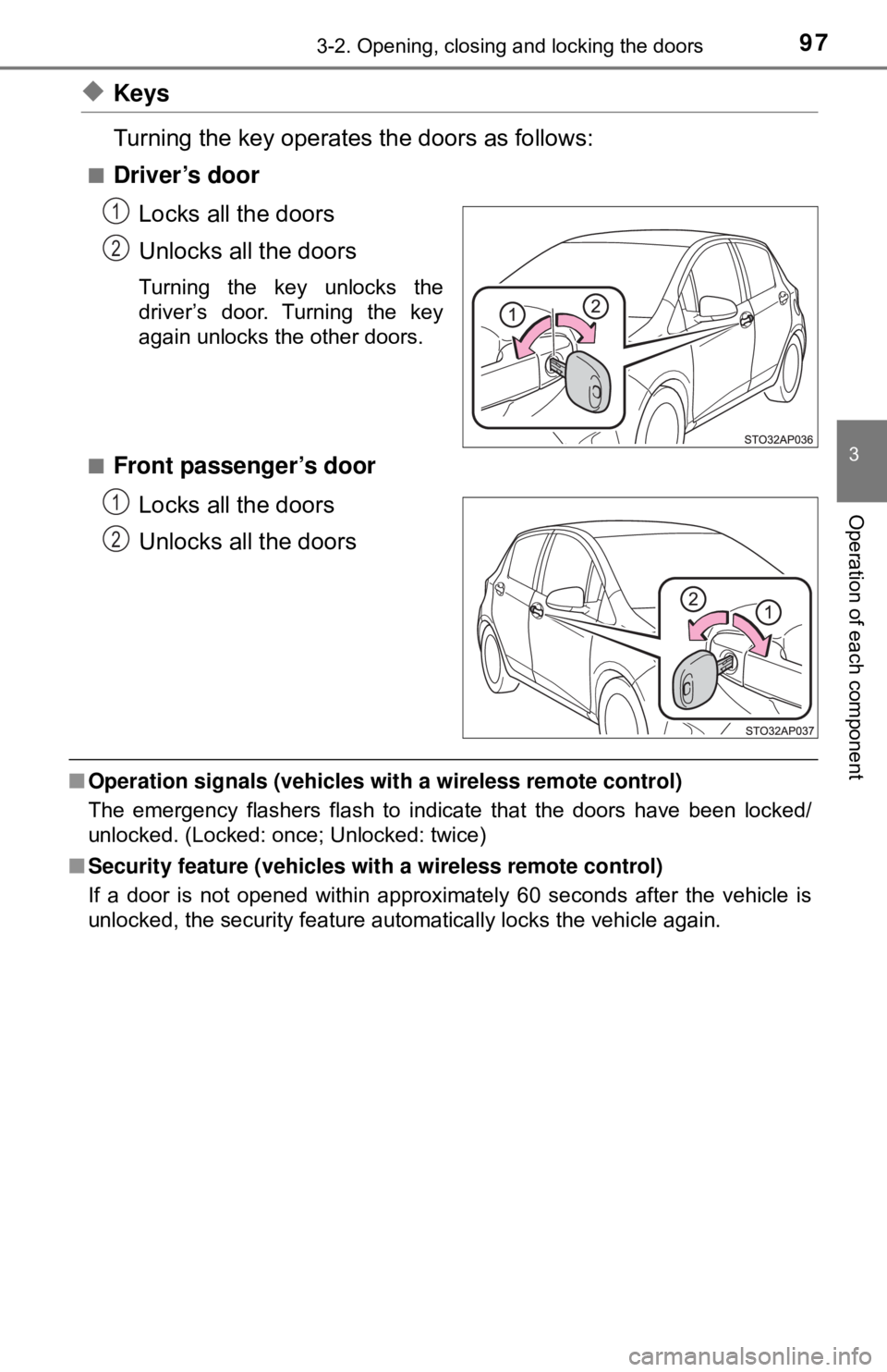 TOYOTA YARIS LIFTBACK 2020 Owners Manual (in English) 973-2. Opening, closing and locking the doors
3
Operation of each component
◆Keys
Turning the key operates the doors as follows:
■Driver’s doorLocks all the doors
Unlocks all the doors
Turning t TOYOTA YARIS LIFTBACK 2020 Owners Manual (in English) 973-2. Opening, closing and locking the doors
3
Operation of each component
◆Keys
Turning the key operates the doors as follows:
■Driver’s doorLocks all the doors
Unlocks all the doors
Turning t