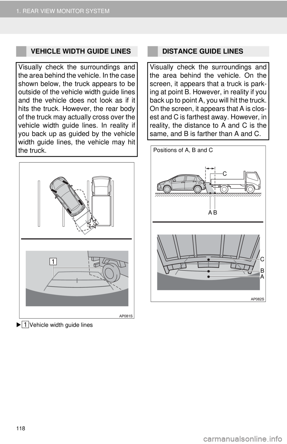 TOYOTA YARIS LIFTBACK 2020  Accessories, Audio & Navigation (in English) Positions of A, B and CC
AB
C
AB
118
1. REAR VIEW MONITOR SYSTEM
 Vehicle width guide lines
VEHICLE WIDTH GUIDE LINES
Visually check the surroundings and  
the area behind the vehicle. In the case 