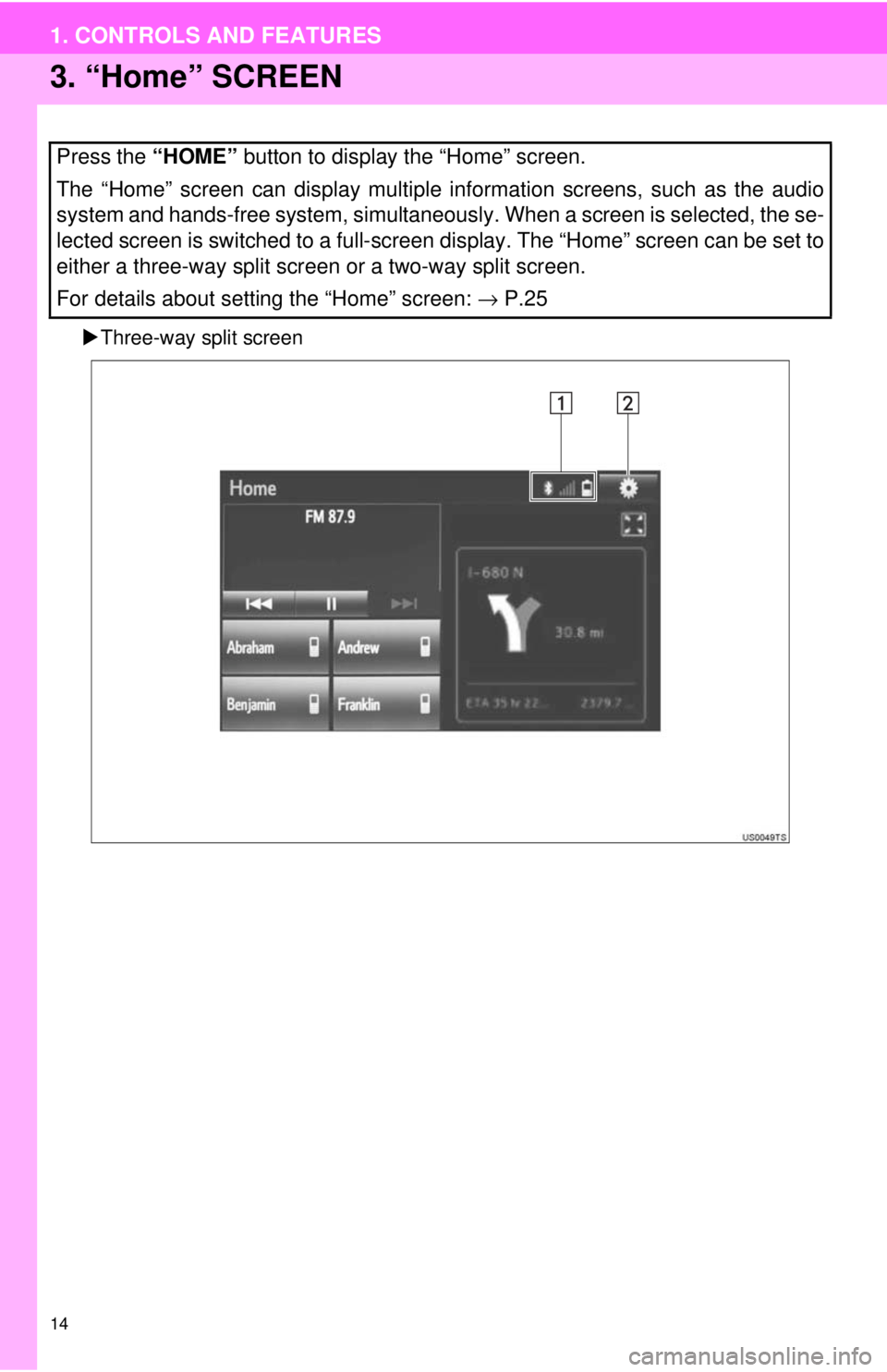 TOYOTA YARIS LIFTBACK 2020  Accessories, Audio & Navigation (in English) 14
1. CONTROLS AND FEATURES
3. “Home” SCREEN
Three-way split screen
Press the “HOME”  button to display the “Home” screen.
The “Home” screen can display multiple information screens