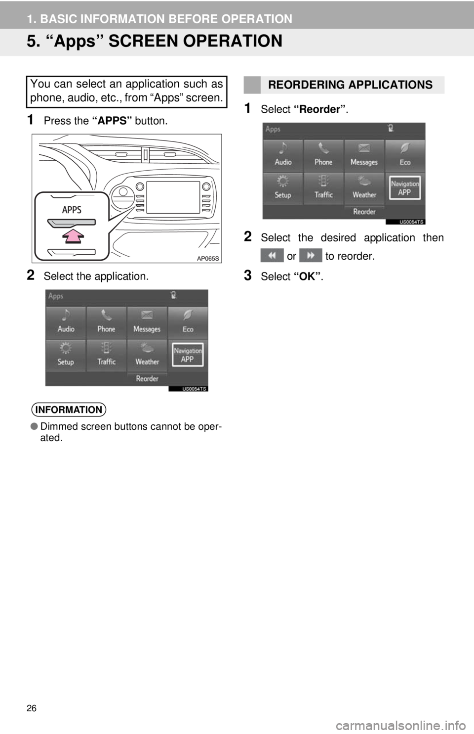 TOYOTA YARIS LIFTBACK 2020 Accessories, Audio & Navigation (in English) 26
1. BASIC INFORMATION BEFORE OPERATION
5. “Apps” SCREEN OPERATION
1Press the “APPS” button.
2Select the application.
1Select “Reorder” .
2Select the desired application then
or to re TOYOTA YARIS LIFTBACK 2020 Accessories, Audio & Navigation (in English) 26
1. BASIC INFORMATION BEFORE OPERATION
5. “Apps” SCREEN OPERATION
1Press the “APPS” button.
2Select the application.
1Select “Reorder” .
2Select the desired application then
or to re